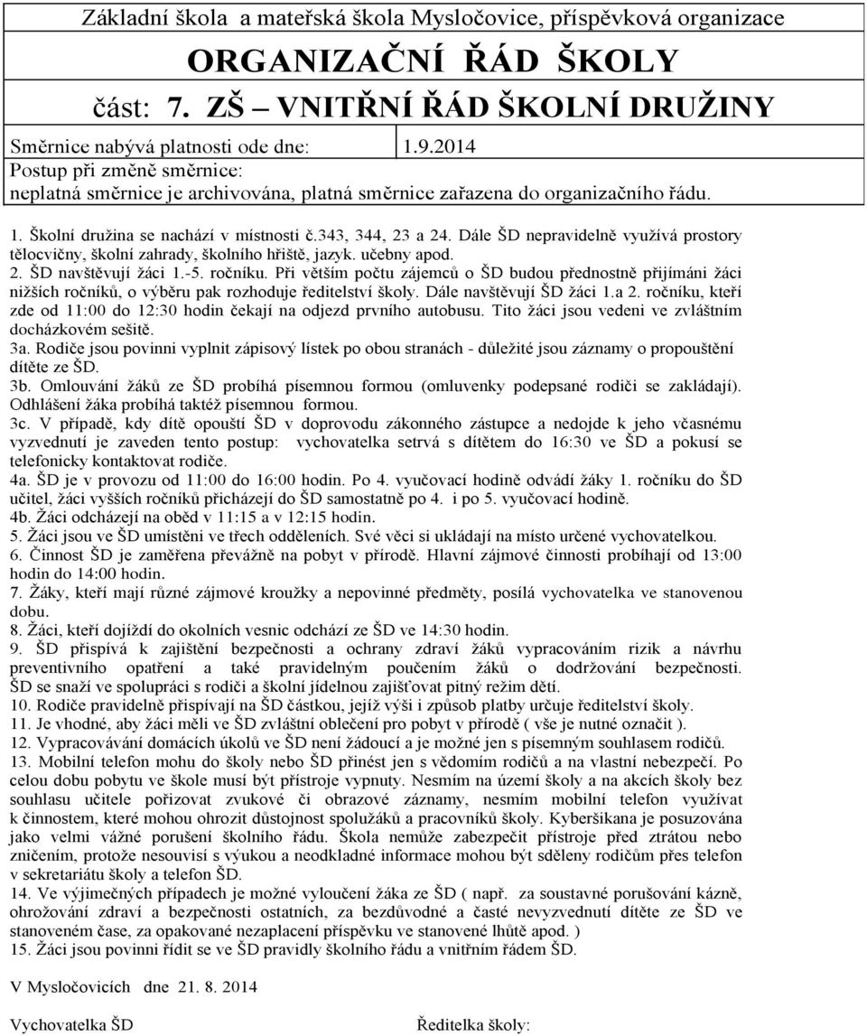 Dále ŠD nepravidelně vyuţívá prostory tělocvičny, školní zahrady, školního hřiště, jazyk. učebny apod. 2. ŠD navštěvují ţáci 1.-5. ročníku.