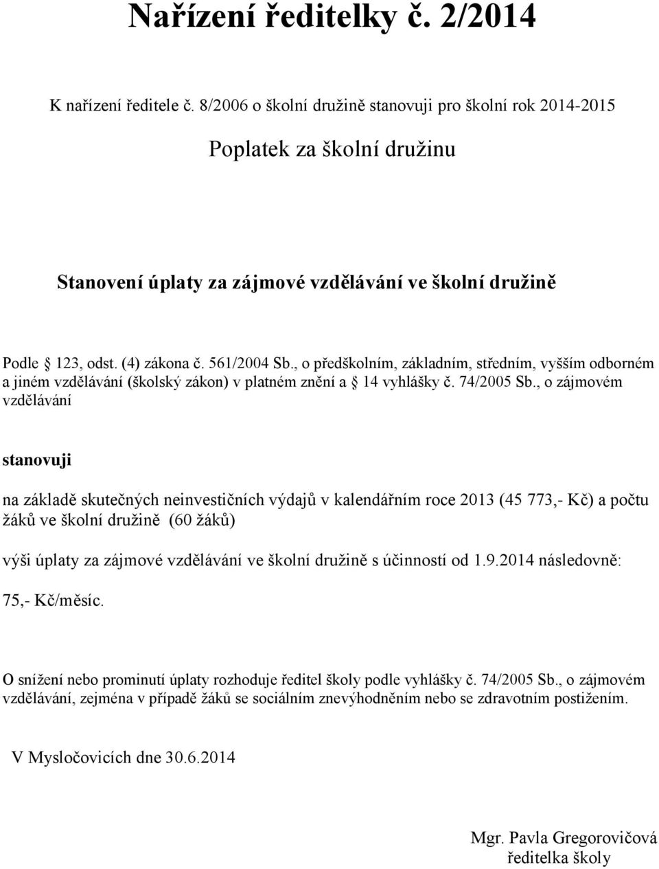 , o předškolním, základním, středním, vyšším odborném a jiném vzdělávání (školský zákon) v platném znění a 14 vyhlášky č. 74/2005 Sb.