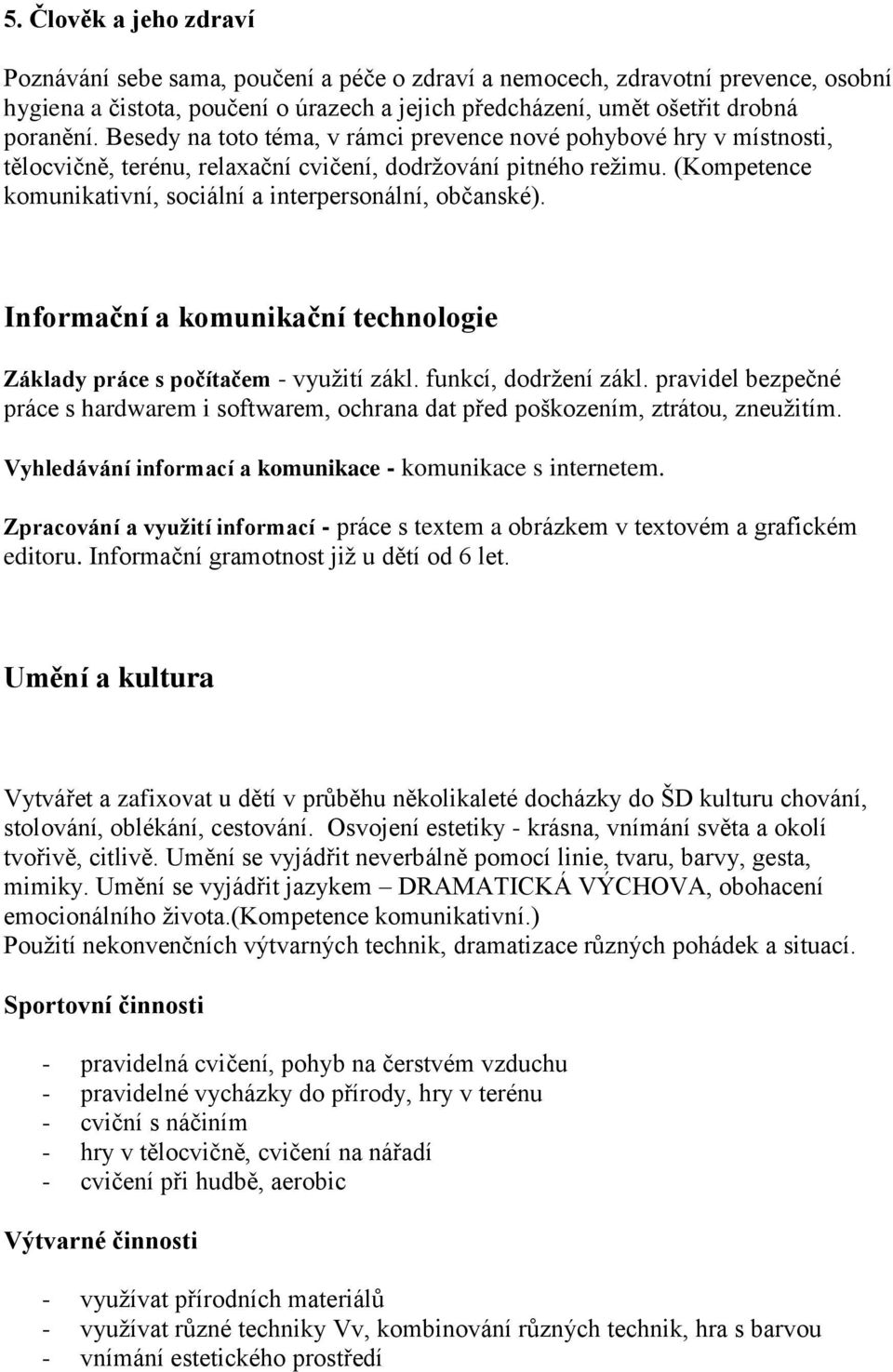 Informační a komunikační technologie Základy práce s počítačem - vyuţití zákl. funkcí, dodrţení zákl. pravidel bezpečné práce s hardwarem i softwarem, ochrana dat před poškozením, ztrátou, zneuţitím.