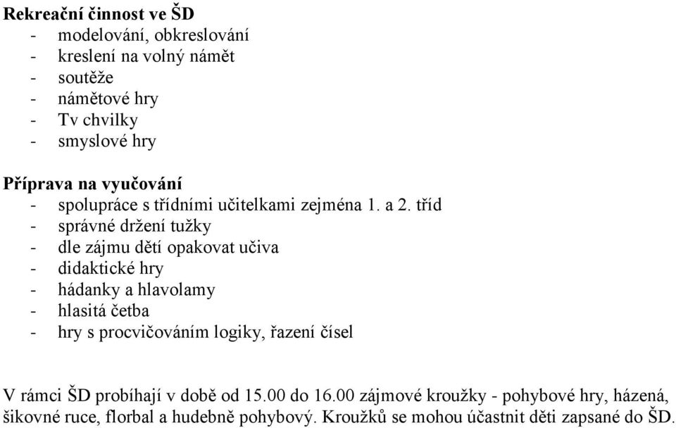 tříd - správné drţení tuţky - dle zájmu dětí opakovat učiva - didaktické hry - hádanky a hlavolamy - hlasitá četba - hry s