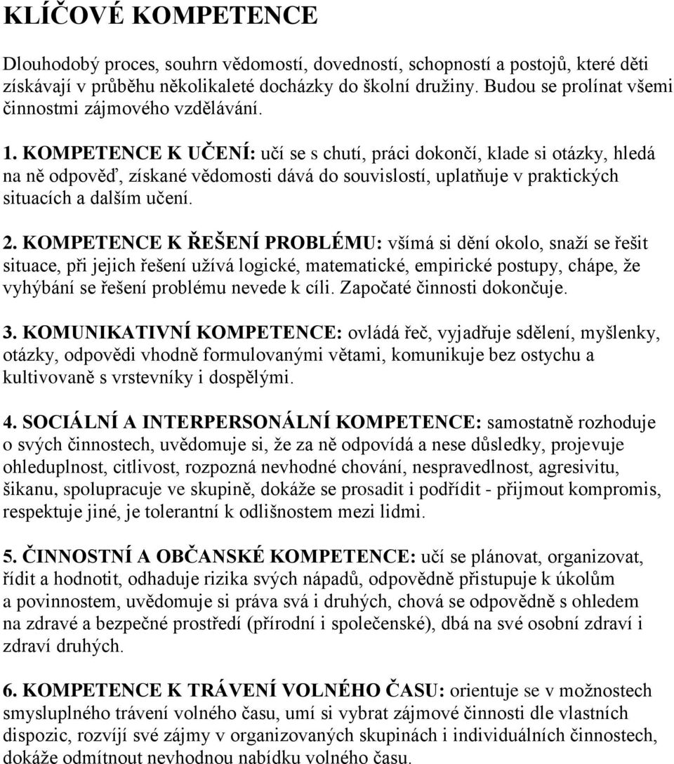 KOMPETENCE K UČENÍ: učí se s chutí, práci dokončí, klade si otázky, hledá na ně odpověď, získané vědomosti dává do souvislostí, uplatňuje v praktických situacích a dalším učení. 2.