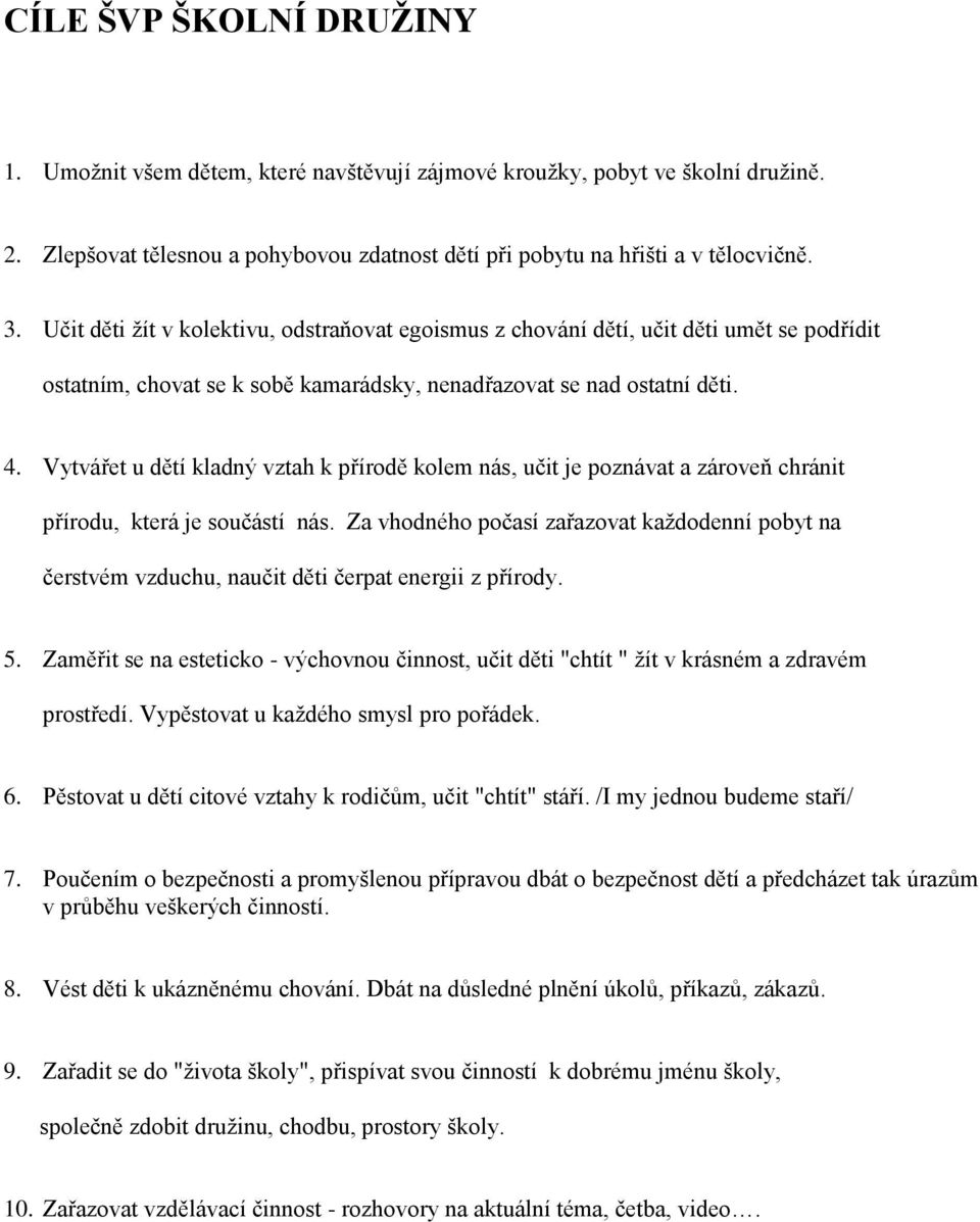 Vytvářet u dětí kladný vztah k přírodě kolem nás, učit je poznávat a zároveň chránit přírodu, která je součástí nás.