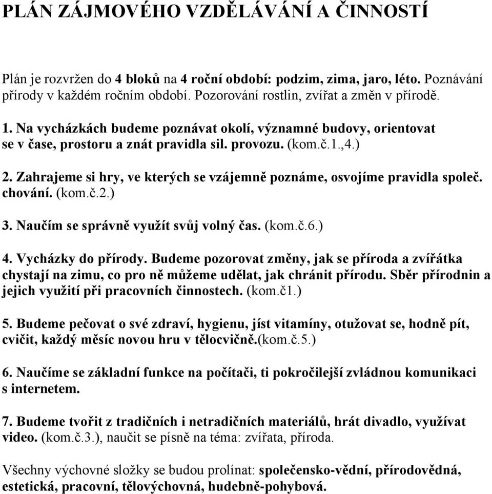 Zahrajeme si hry, ve kterých se vzájemně poznáme, osvojíme pravidla společ. chování. (kom.č.2.) 3. Naučím se správně vyuţít svůj volný čas. (kom.č.6.) 4. Vycházky do přírody.