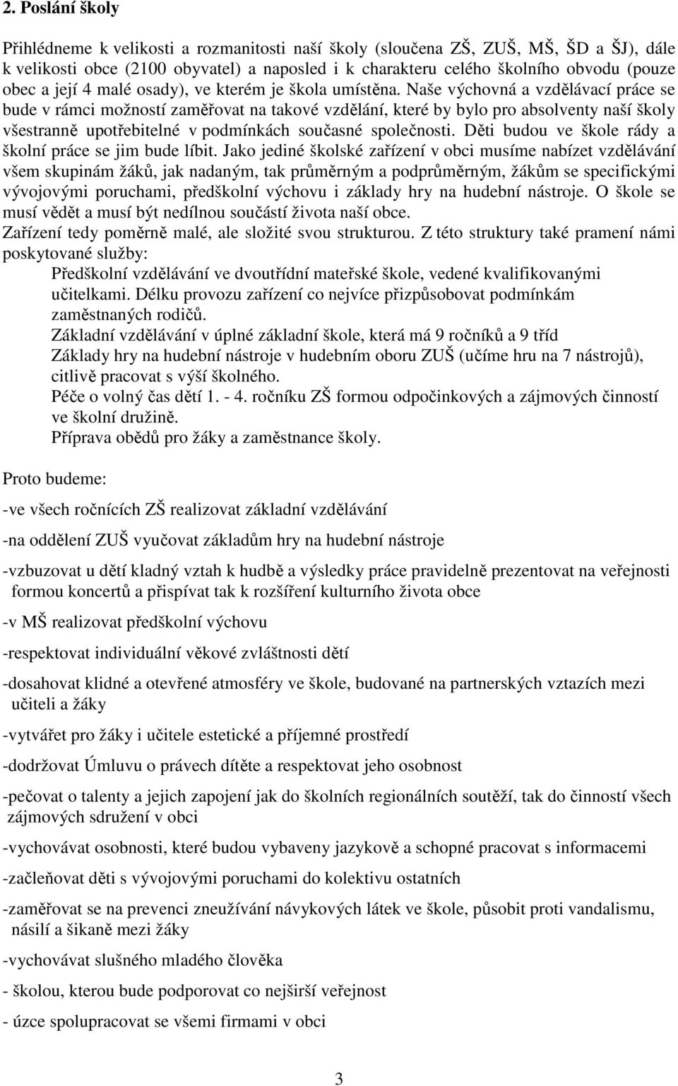 Naše výchovná a vzdělávací práce se bude v rámci možností zaměřovat na takové vzdělání, které by bylo pro absolventy naší školy všestranně upotřebitelné v podmínkách současné společnosti.