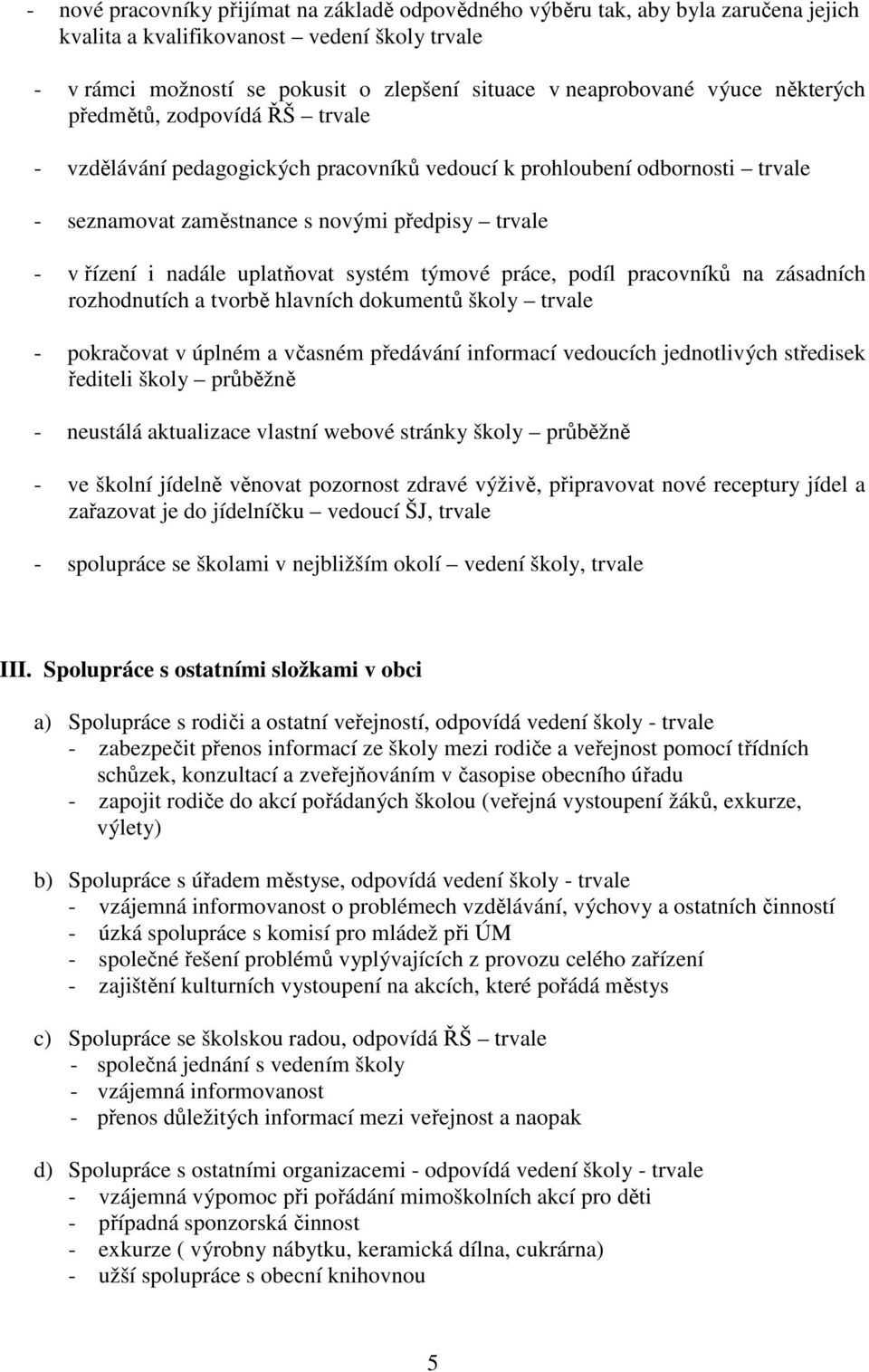 uplatňovat systém týmové práce, podíl pracovníků na zásadních rozhodnutích a tvorbě hlavních dokumentů školy trvale - pokračovat v úplném a včasném předávání informací vedoucích jednotlivých