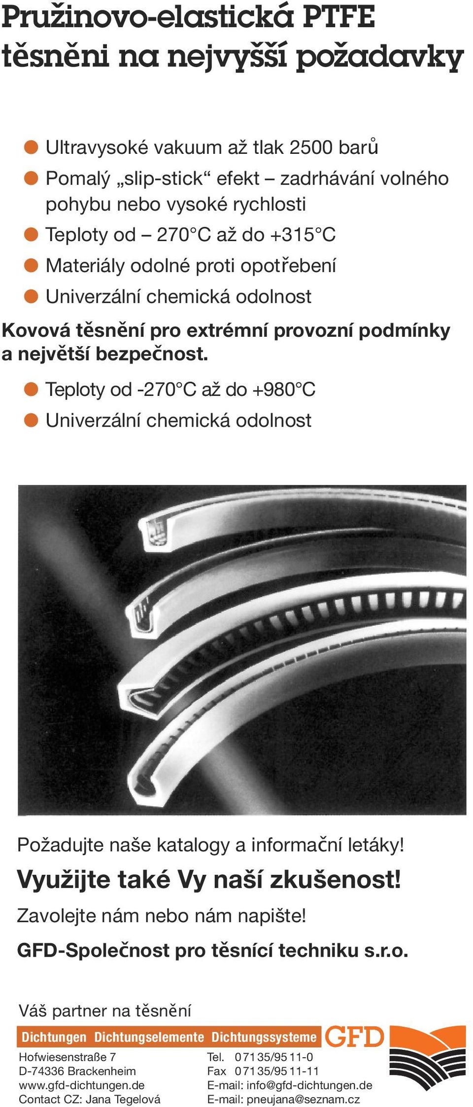 Teploty od -270 C až do +980 C Univerzální chemická odolnost Požadujte naše katalogy a informační letáky! Využijte také Vy naší zkušenost! Zavolejte nám nebo nám napište!