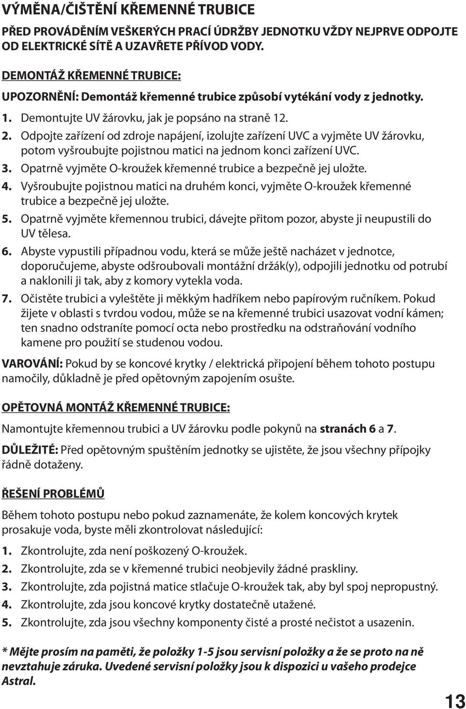 Odpojte zařízení od zdroje napájení, izolujte zařízení UVC a vyjměte UV žárovku, potom vyšroubujte pojistnou matici na jednom konci zařízení UVC. 3.