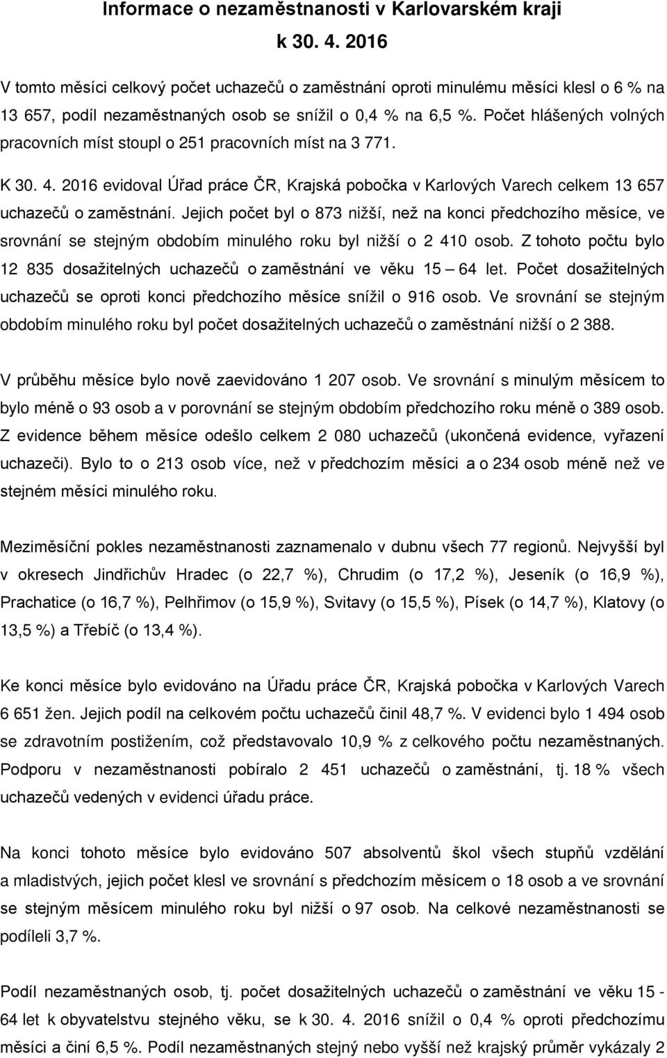 Počet hlášených volných pracovních míst stoupl o 251 pracovních míst na 3 771. K 30. 4. 2016 evidoval Úřad práce ČR, Krajská pobočka v Karlových Varech celkem 13 657 uchazečů o zaměstnání.