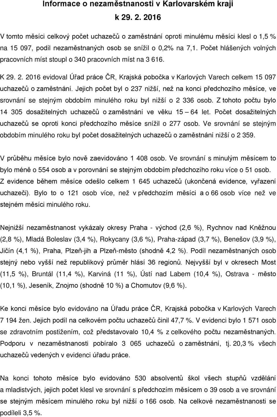 Počet hlášených volných pracovních míst stoupl o 340 pracovních míst na 3 616. K 29. 2. 2016 evidoval Úřad práce ČR, Krajská pobočka v Karlových Varech celkem 15 097 uchazečů o zaměstnání.