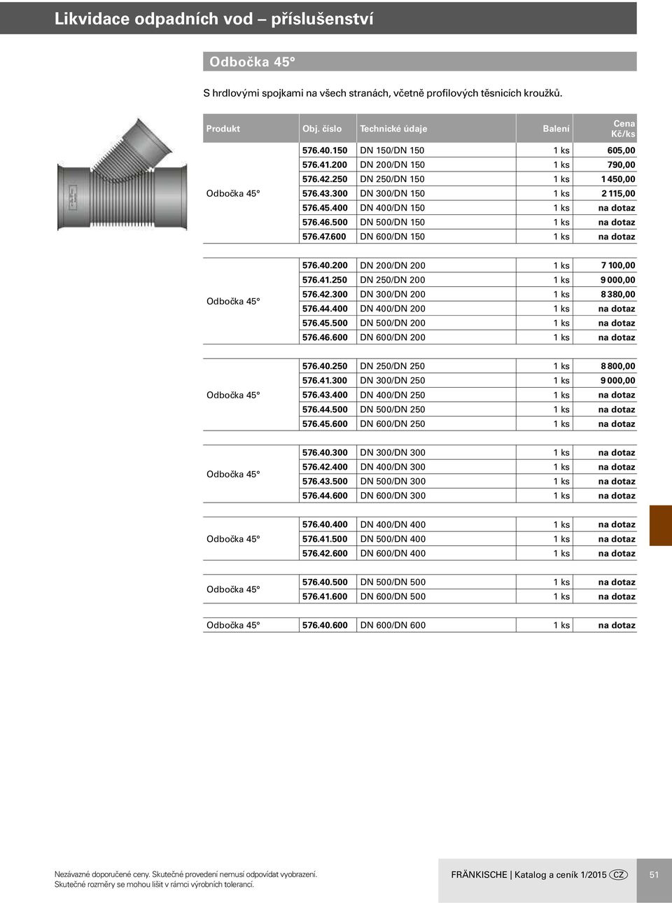 250 DN 250/DN 200 1 ks 9 000,00 576.42.300 DN 300/DN 200 1 ks 8 380,00 576.44.400 DN 400/DN 200 1 ks na dotaz 576.45.500 DN 500/DN 200 1 ks na dotaz 576.46.600 DN 600/DN 200 1 ks na dotaz 576.40.250 DN 250/DN 250 1 ks 8 800,00 576.