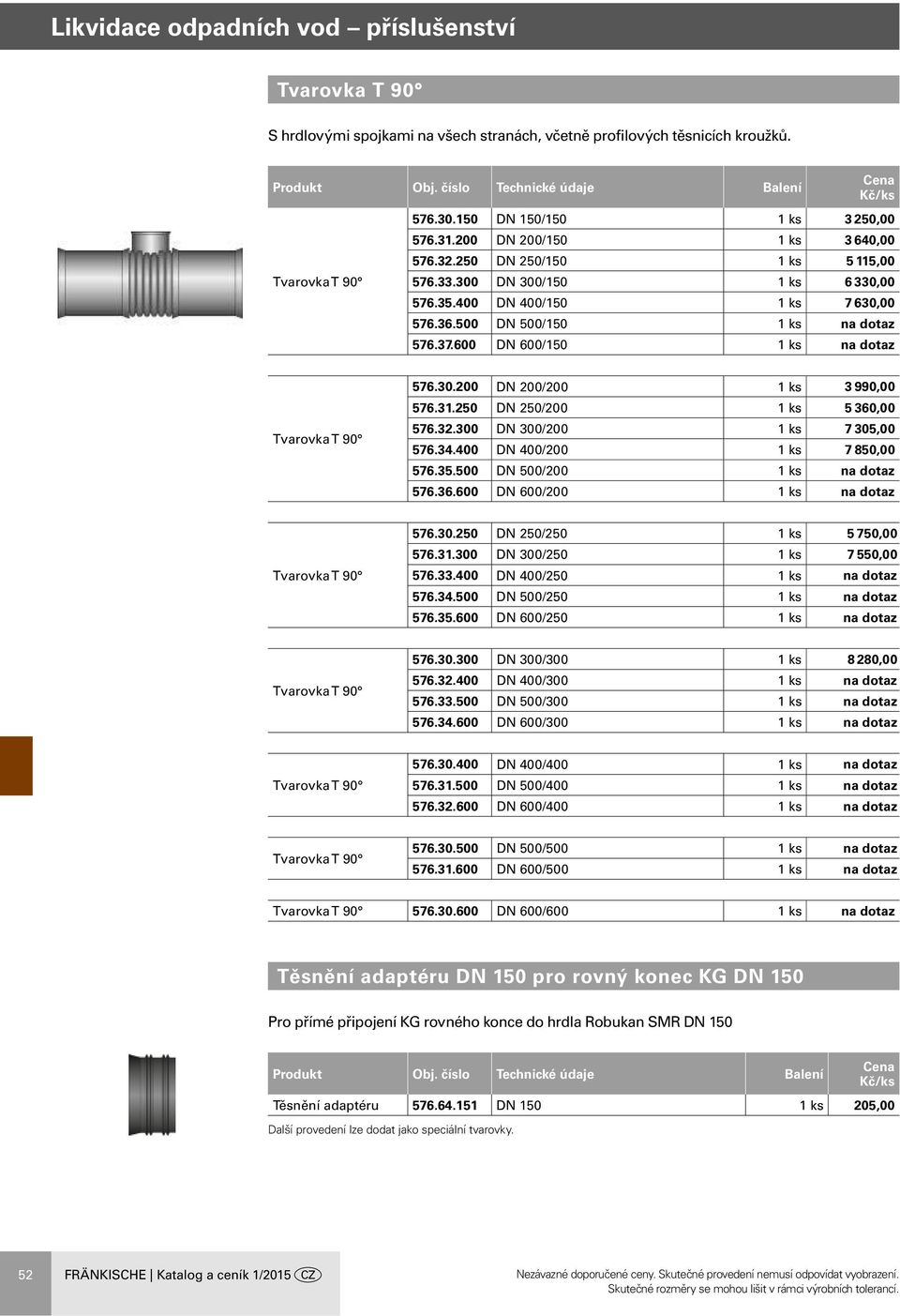 250 DN 250/200 1 ks 5 360,00 576.32.300 DN 300/200 1 ks 7 305,00 576.34.400 DN 400/200 1 ks 7 850,00 576.35.500 DN 500/200 1 ks na dotaz 576.36.600 DN 600/200 1 ks na dotaz 576.30.250 DN 250/250 1 ks 5 750,00 576.
