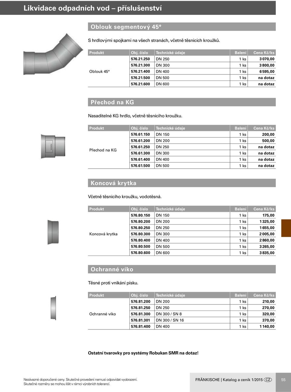 576.80.150 DN 150 1 ks 175,00 576.80.200 DN 200 1 ks 1 325,00 576.80.250 DN 250 1 ks 1 655,00 Koncová krytka 576.80.300 DN 300 1 ks 2 005,00 576.80.400 DN 400 1 ks 2 860,00 576.80.500 DN 500 1 ks 3 265,00 576.