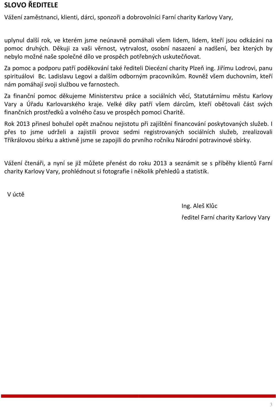 Za pomoc a podporu patří poděkování také řediteli Diecézní charity Plzeň ing. Jiřímu Lodrovi, panu spirituálovi Bc. Ladislavu Legovi a dalším odborným pracovníkům.