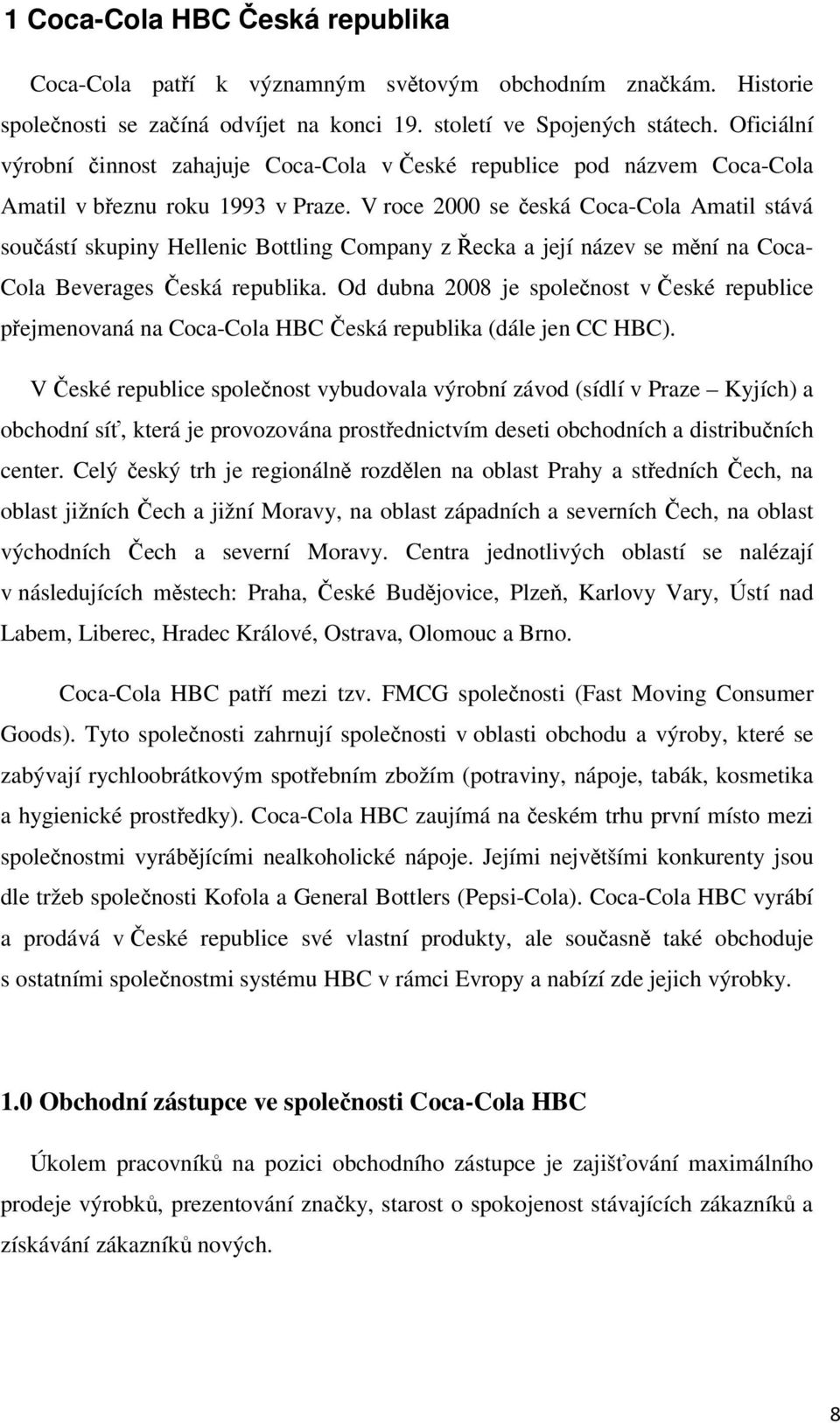 V roce 2000 se eská Coca-Cola Amatil stává souástí skupiny Hellenic Bottling Company z ecka a její název se mní na Coca- Cola Beverages eská republika.