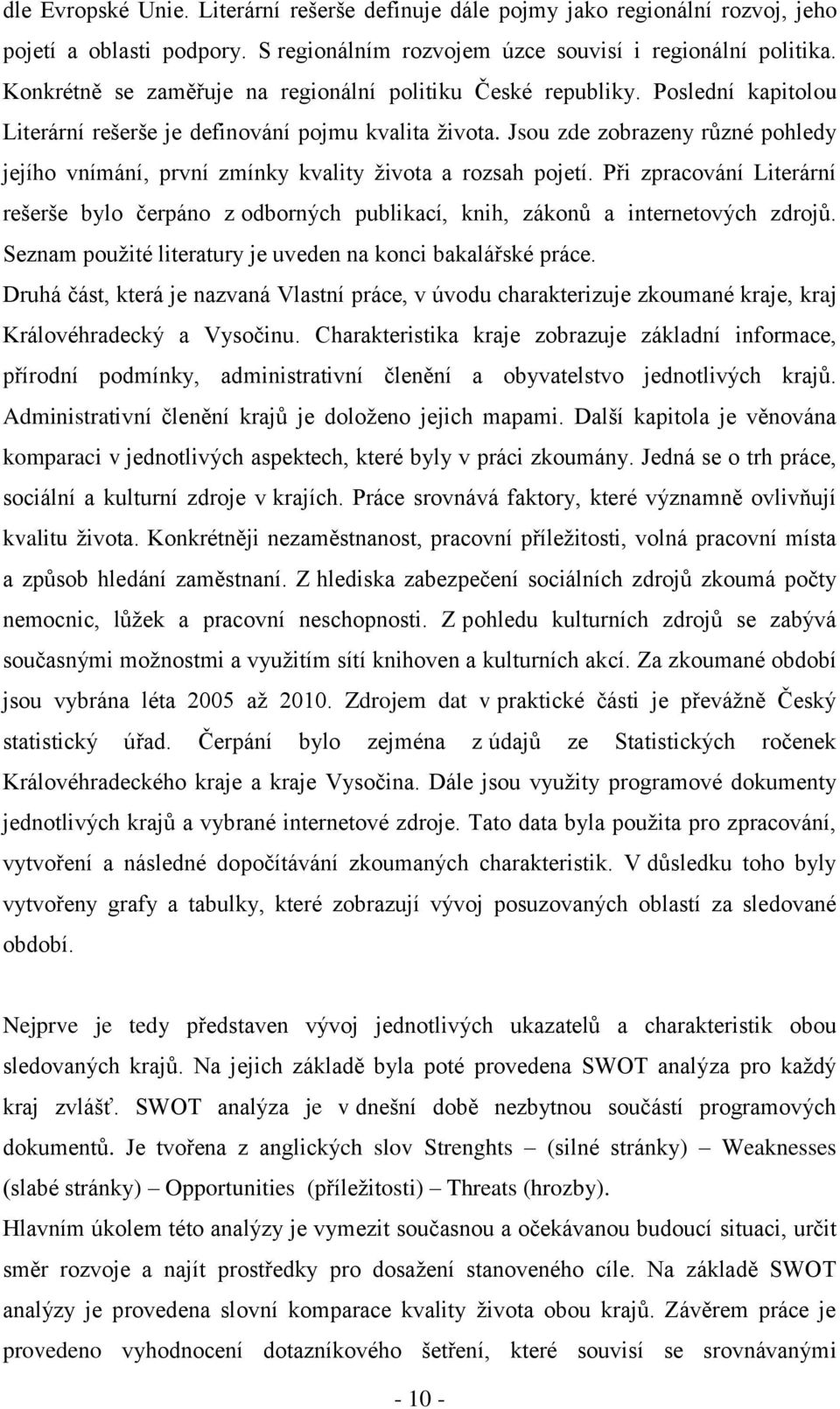 Jsou zde zobrazeny různé pohledy jejího vnímání, první zmínky kvality ţivota a rozsah pojetí. Při zpracování Literární rešerše bylo čerpáno z odborných publikací, knih, zákonů a internetových zdrojů.