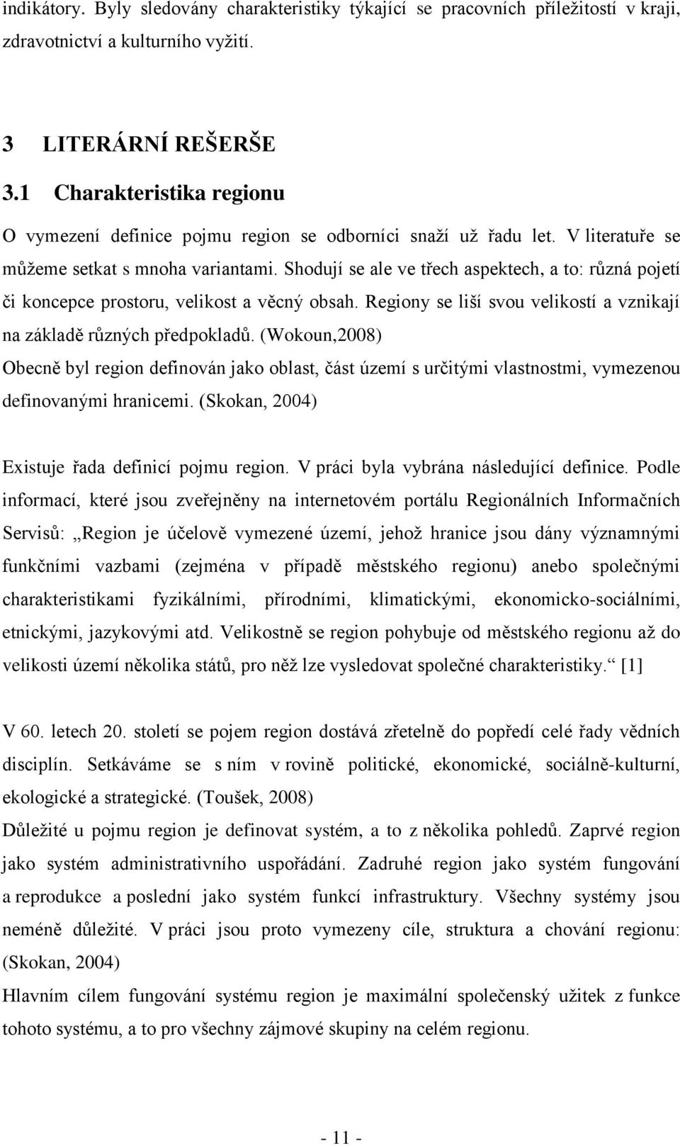 Shodují se ale ve třech aspektech, a to: různá pojetí či koncepce prostoru, velikost a věcný obsah. Regiony se liší svou velikostí a vznikají na základě různých předpokladů.