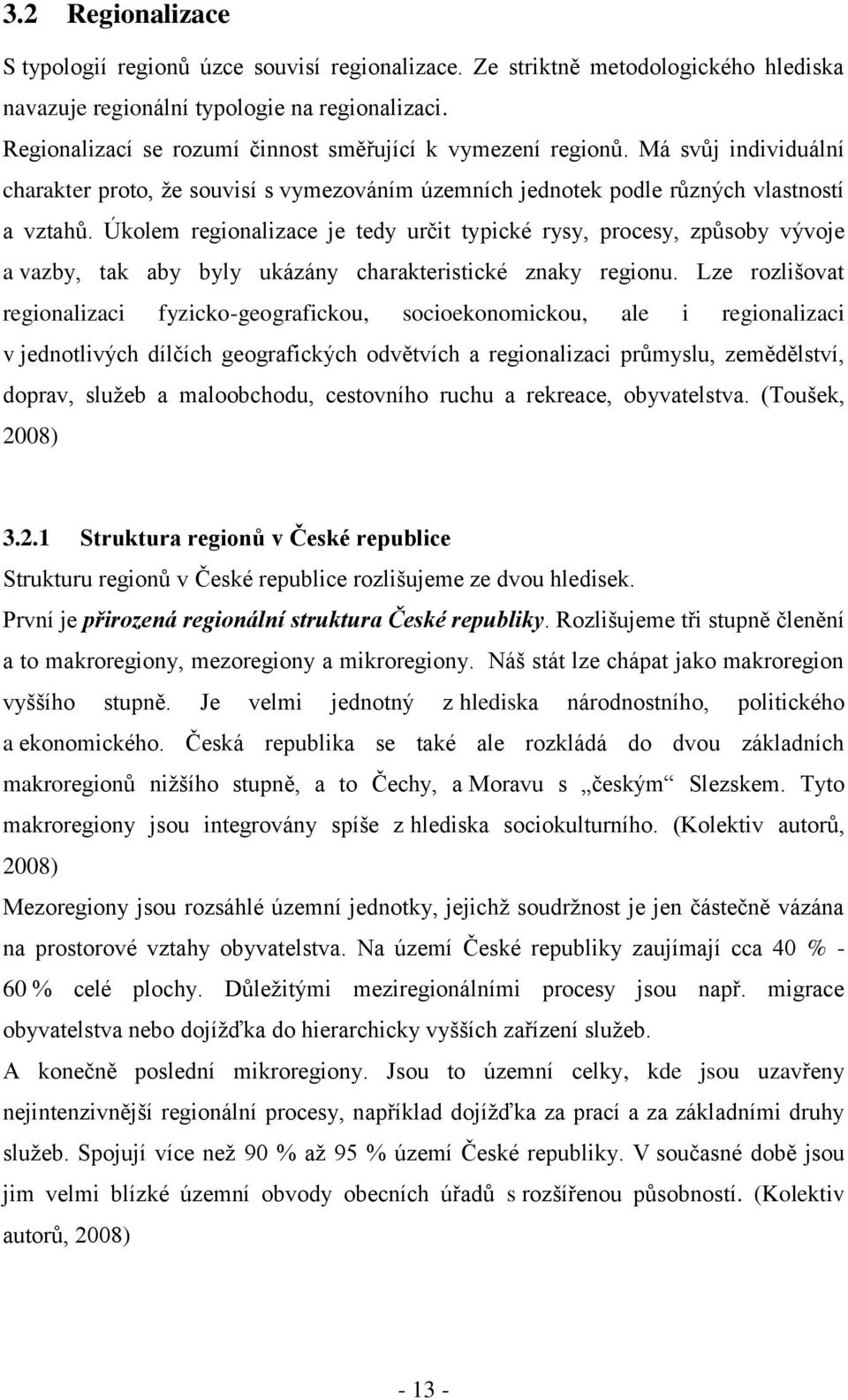 Úkolem regionalizace je tedy určit typické rysy, procesy, způsoby vývoje a vazby, tak aby byly ukázány charakteristické znaky regionu.