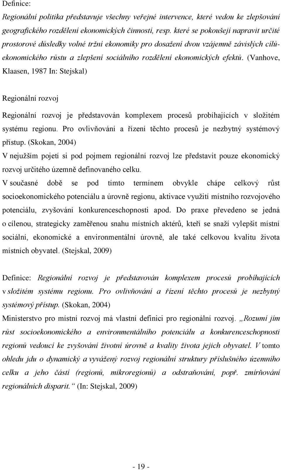 (Vanhove, Klaasen, 1987 In: Stejskal) Regionální rozvoj Regionální rozvoj je představován komplexem procesů probíhajících v sloţitém systému regionu.