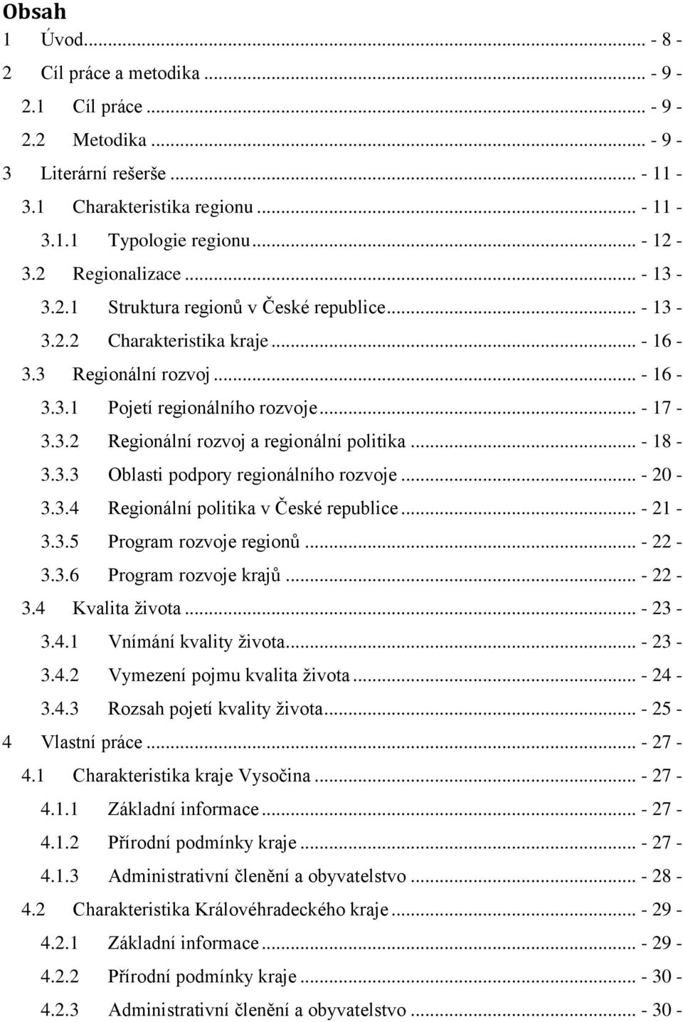 .. - 18-3.3.3 Oblasti podpory regionálního rozvoje... - 20-3.3.4 Regionální politika v České republice... - 21-3.3.5 Program rozvoje regionů... - 22-3.3.6 Program rozvoje krajů... - 22-3.4 Kvalita ţivota.