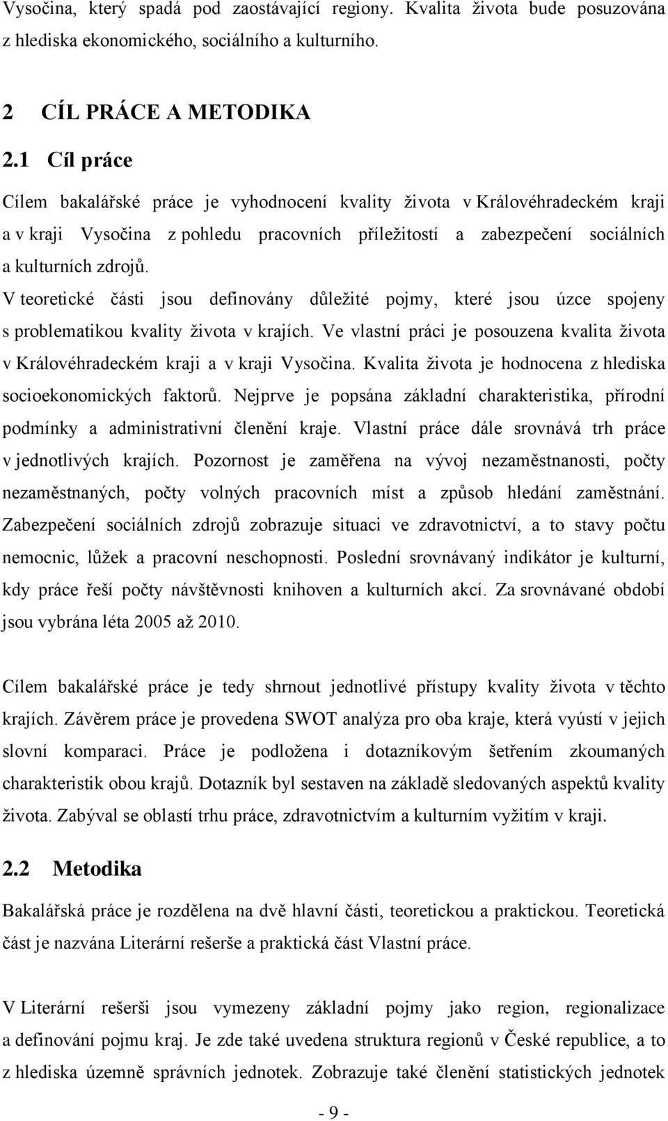 V teoretické části jsou definovány důleţité pojmy, které jsou úzce spojeny s problematikou kvality ţivota v krajích.