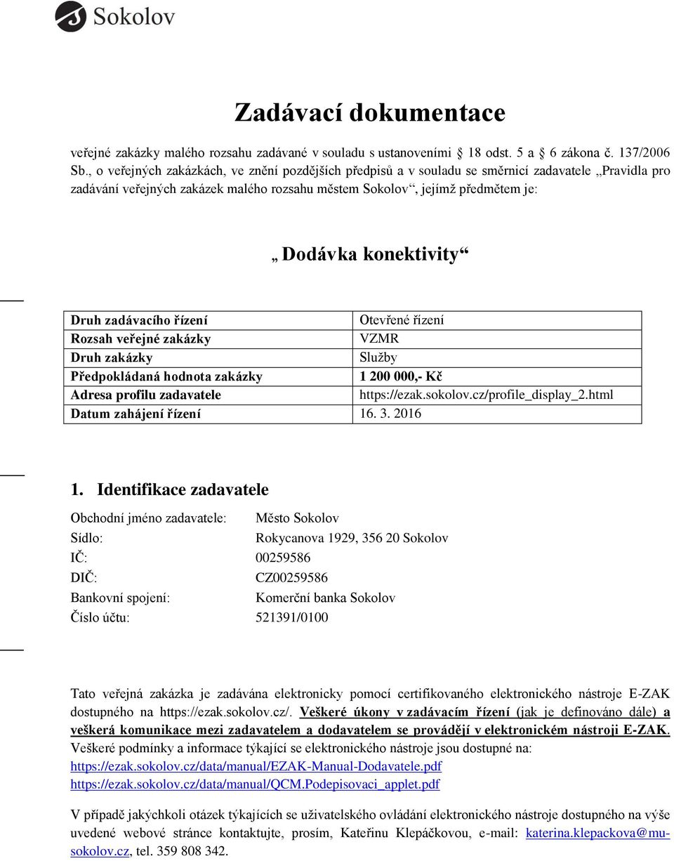 konektivity Druh zadávacího řízení Otevřené řízení Rozsah veřejné zakázky VZMR Druh zakázky Služby Předpokládaná hodnota zakázky 1 200 000,- Kč Adresa profilu zadavatele https://ezak.sokolov.