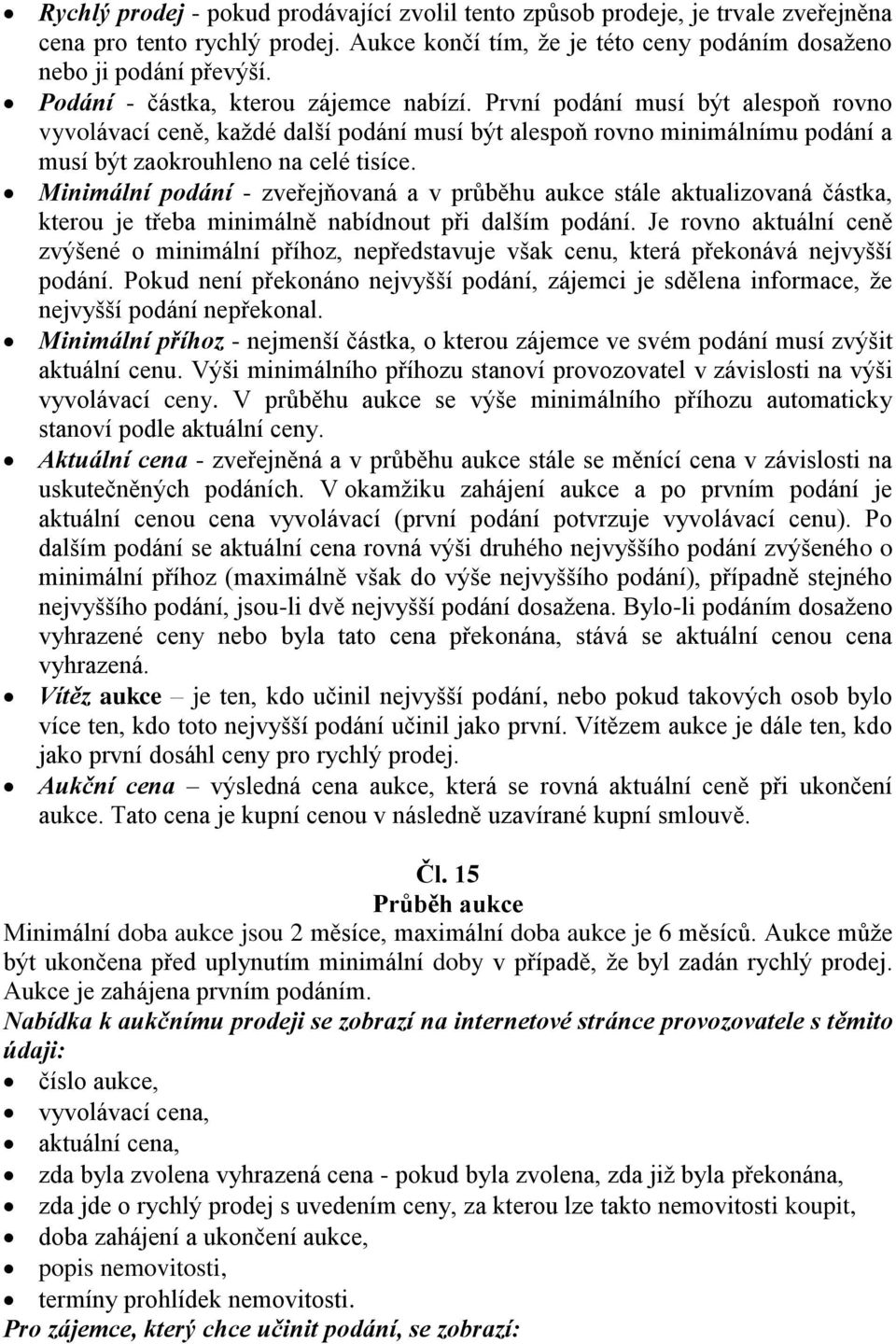 Minimální podání - zveřejňovaná a v průběhu aukce stále aktualizovaná částka, kterou je třeba minimálně nabídnout při dalším podání.