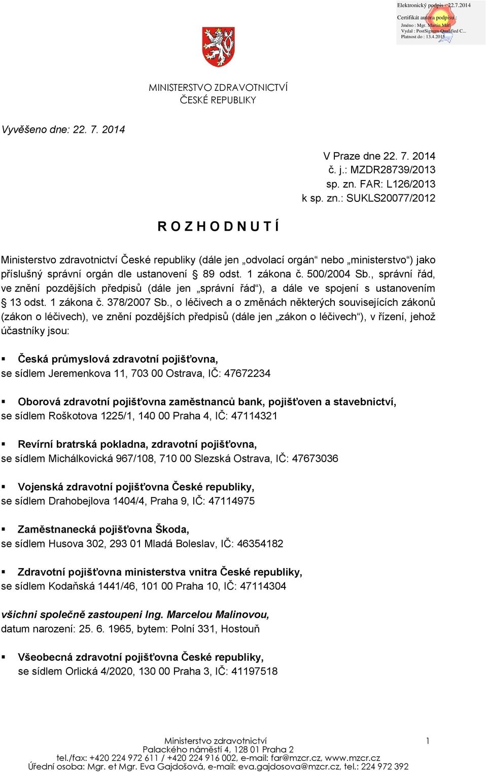 : SUKLS20077/2012 R O Z H O D N U T Í Ministerstvo zdravotnictví České republiky (dále jen odvolací orgán nebo ministerstvo ) jako příslušný správní orgán dle ustanovení 89 odst. 1 zákona č.