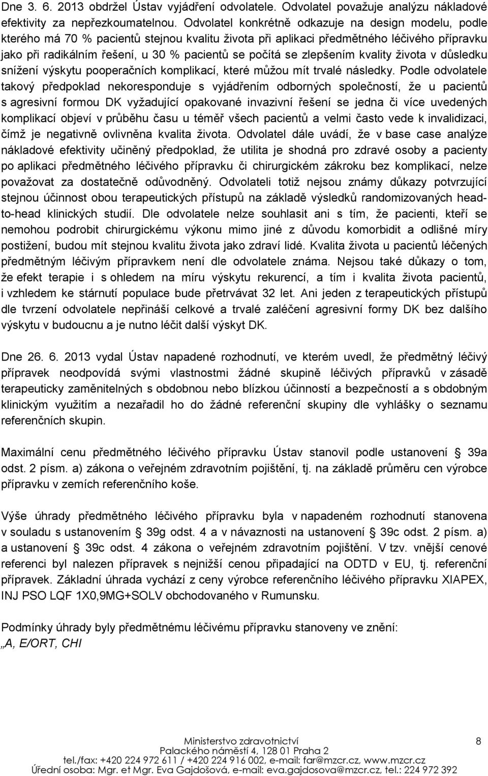 se zlepšením kvality života v důsledku snížení výskytu pooperačních komplikací, které můžou mít trvalé následky.