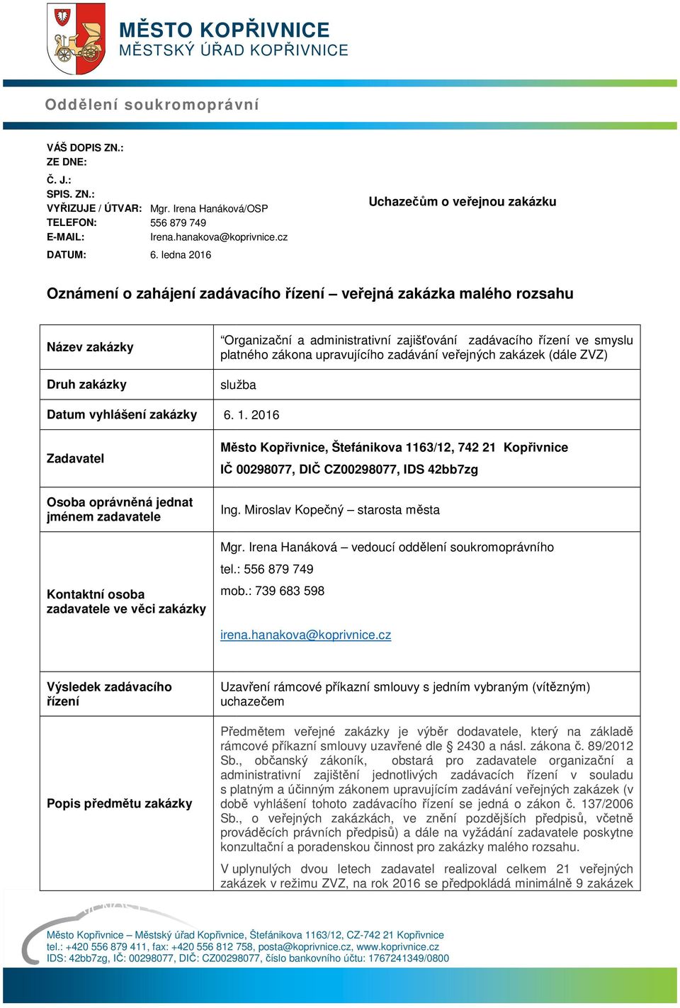 ledna 2016 Uchazečům o veřejnou zakázku Oznámení o zahájení zadávacího řízení veřejná ejná zakázka malého rozsahu Název zakázky Druh zakázky Organizační a administrativní zajišťování zadávacího