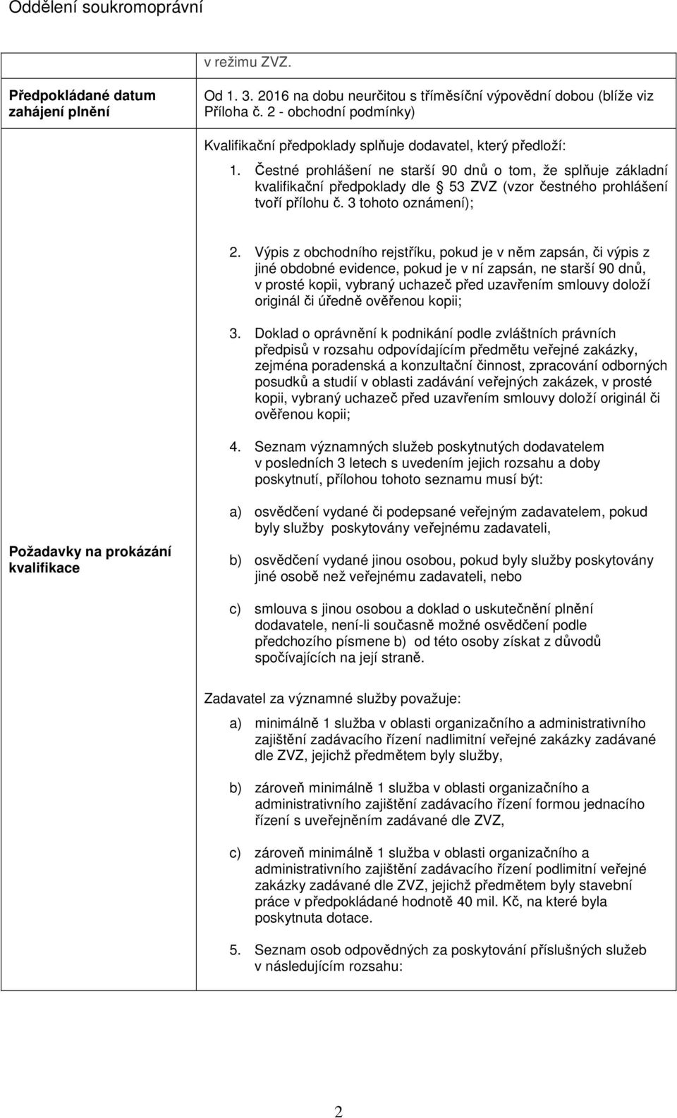 Čestné prohlášení ne starší 90 dnů o tom, že splňuje základní kvalifikační předpoklady dle 53 ZVZ (vzor čestného prohlášení tvoří přílohu č. 3 tohoto oznámení); 2.