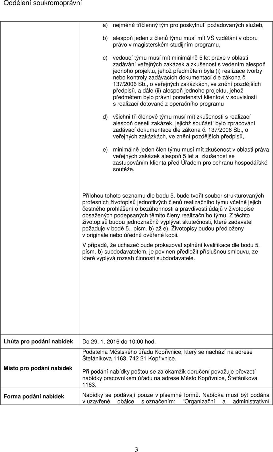 , o veřejných zakázkách, ve znění pozdějších předpisů, a dále (ii) alespoň jednoho projektu, jehož předmětem bylo právní poradenství klientovi v souvislosti s realizací dotované z operačního programu