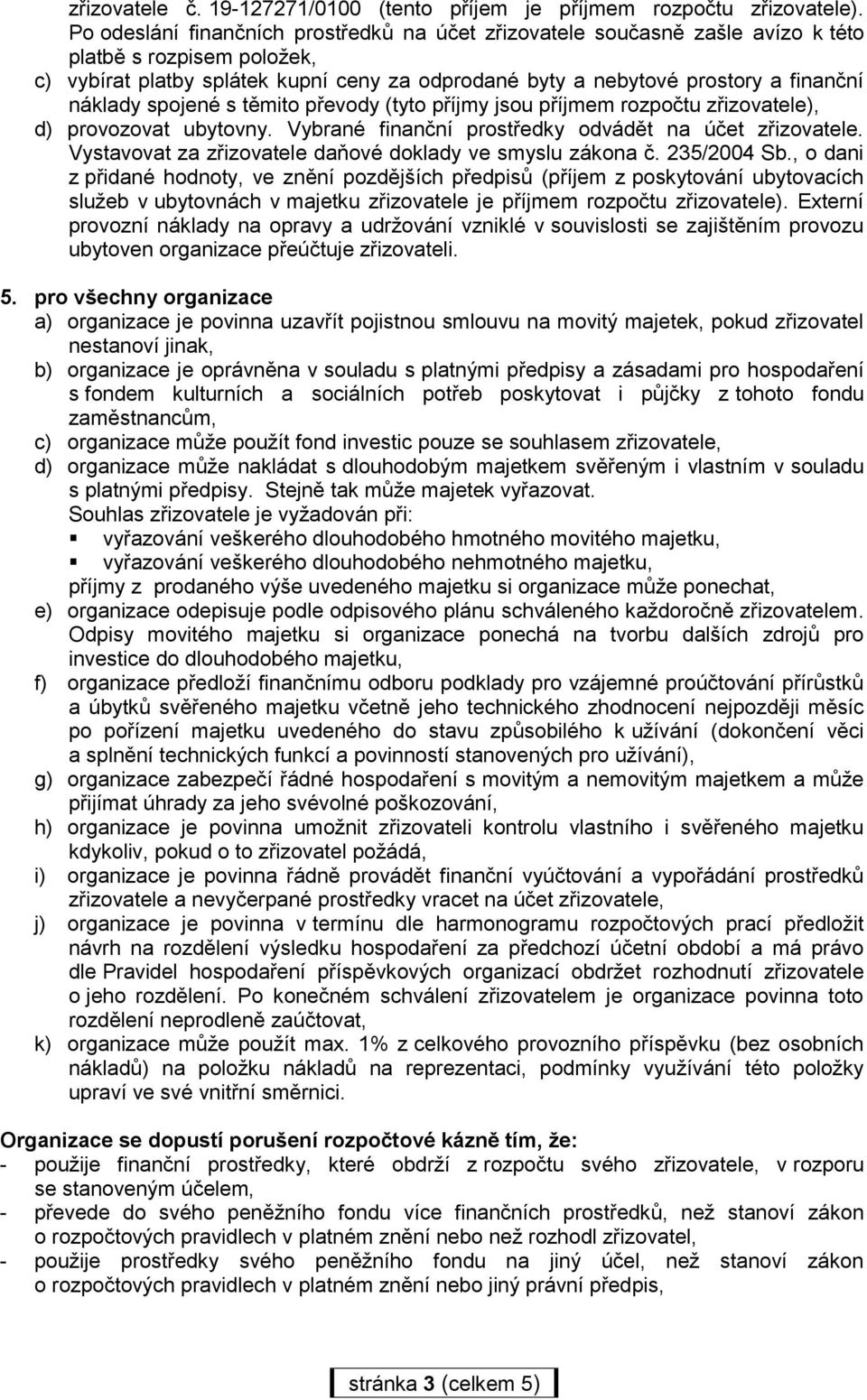 náklady spojené s těmito převody (tyto příjmy jsou příjmem rozpočtu zřizovatele), d) provozovat ubytovny. Vybrané finanční prostředky odvádět na účet zřizovatele.