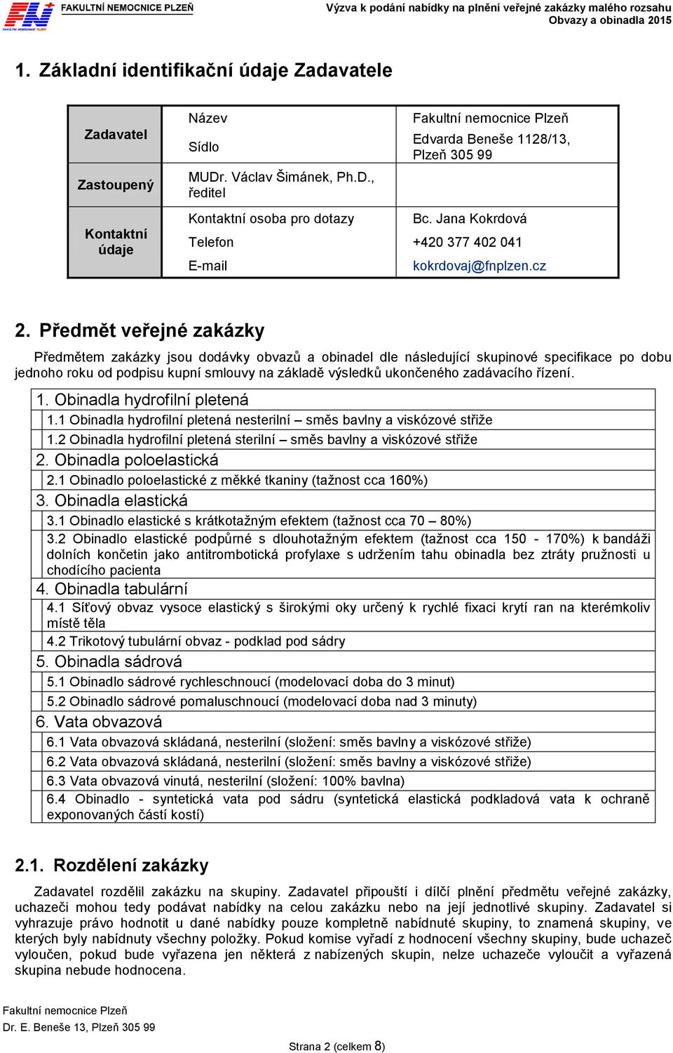 Předmět veřejné zakázky Předmětem zakázky jsou dodávky obvazů a obinadel dle následující skupinové specifikace po dobu jednoho roku od podpisu kupní smlouvy na základě výsledků ukončeného zadávacího