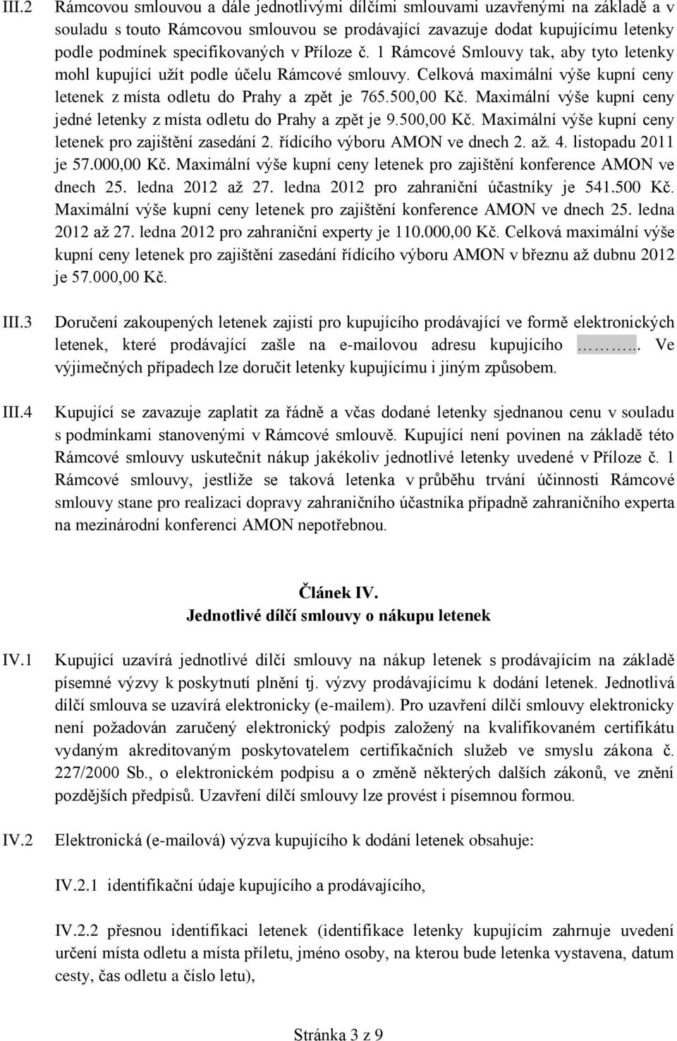 Příloze č. 1 Rámcové Smlouvy tak, aby tyto letenky mohl kupující užít podle účelu Rámcové smlouvy. Celková maximální výše kupní ceny letenek z místa odletu do Prahy a zpět je 765.500,00 Kč.