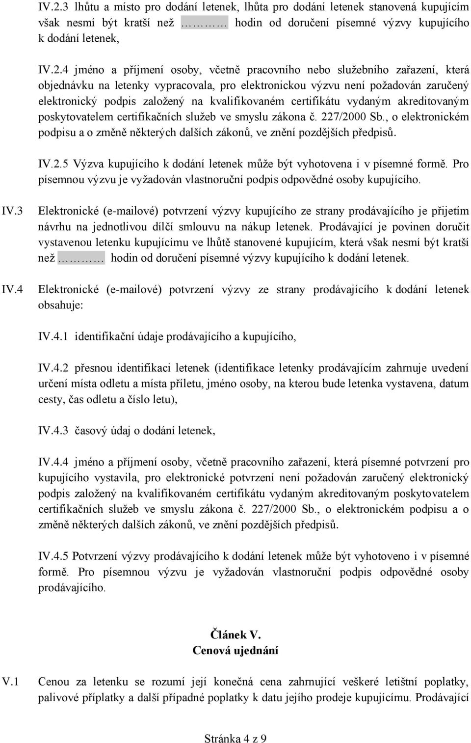 vydaným akreditovaným poskytovatelem certifikačních služeb ve smyslu zákona č. 227/2000 Sb., o elektronickém podpisu a o změně některých dalších zákonů, ve znění pozdějších předpisů. IV.2.5 Výzva kupujícího k dodání letenek může být vyhotovena i v písemné formě.