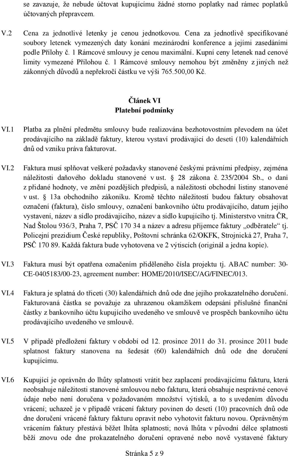 Kupní ceny letenek nad cenové limity vymezené Přílohou č. 1 Rámcové smlouvy nemohou být změněny z jiných než zákonných důvodů a nepřekročí částku ve výši 765.500,00 Kč. Článek VI Platební podmínky VI.