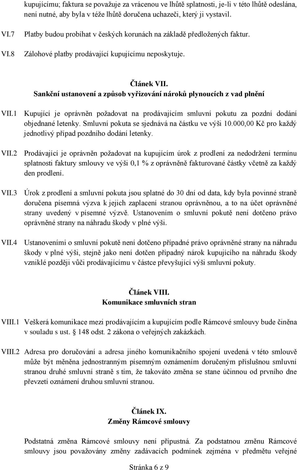 Sankční ustanovení a způsob vyřizování nároků plynoucích z vad plnění VII.1 Kupující je oprávněn požadovat na prodávajícím smluvní pokutu za pozdní dodání objednané letenky.