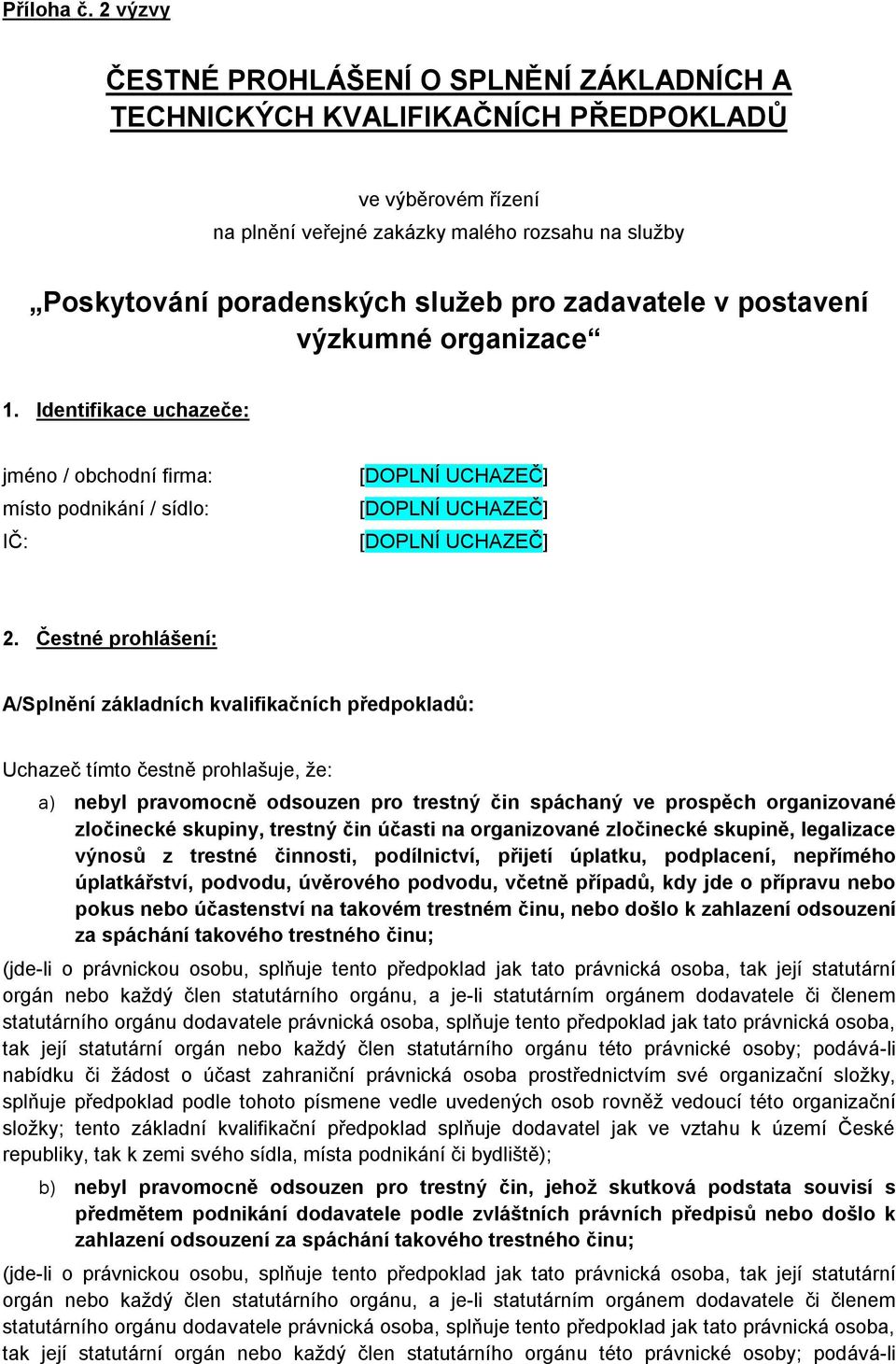 zadavatele v postavení výzkumné organizace 1. Identifikace uchazeče: jméno / obchodní firma: místo podnikání / sídlo: IČ: 2.