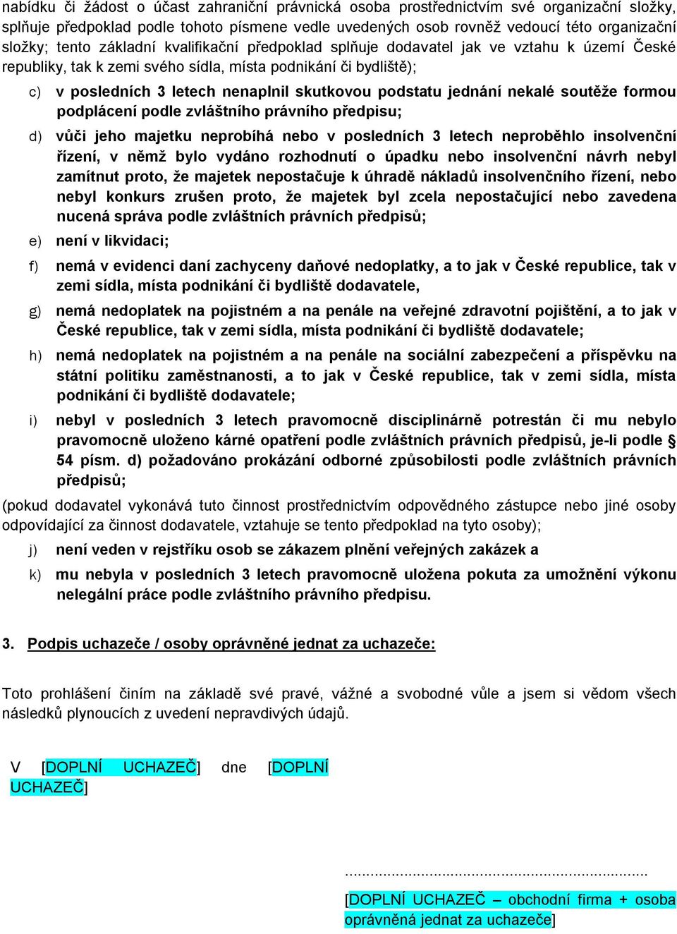 jednání nekalé soutěže formou podplácení podle zvláštního právního předpisu; d) vůči jeho majetku neprobíhá nebo v posledních 3 letech neproběhlo insolvenční řízení, v němž bylo vydáno rozhodnutí o