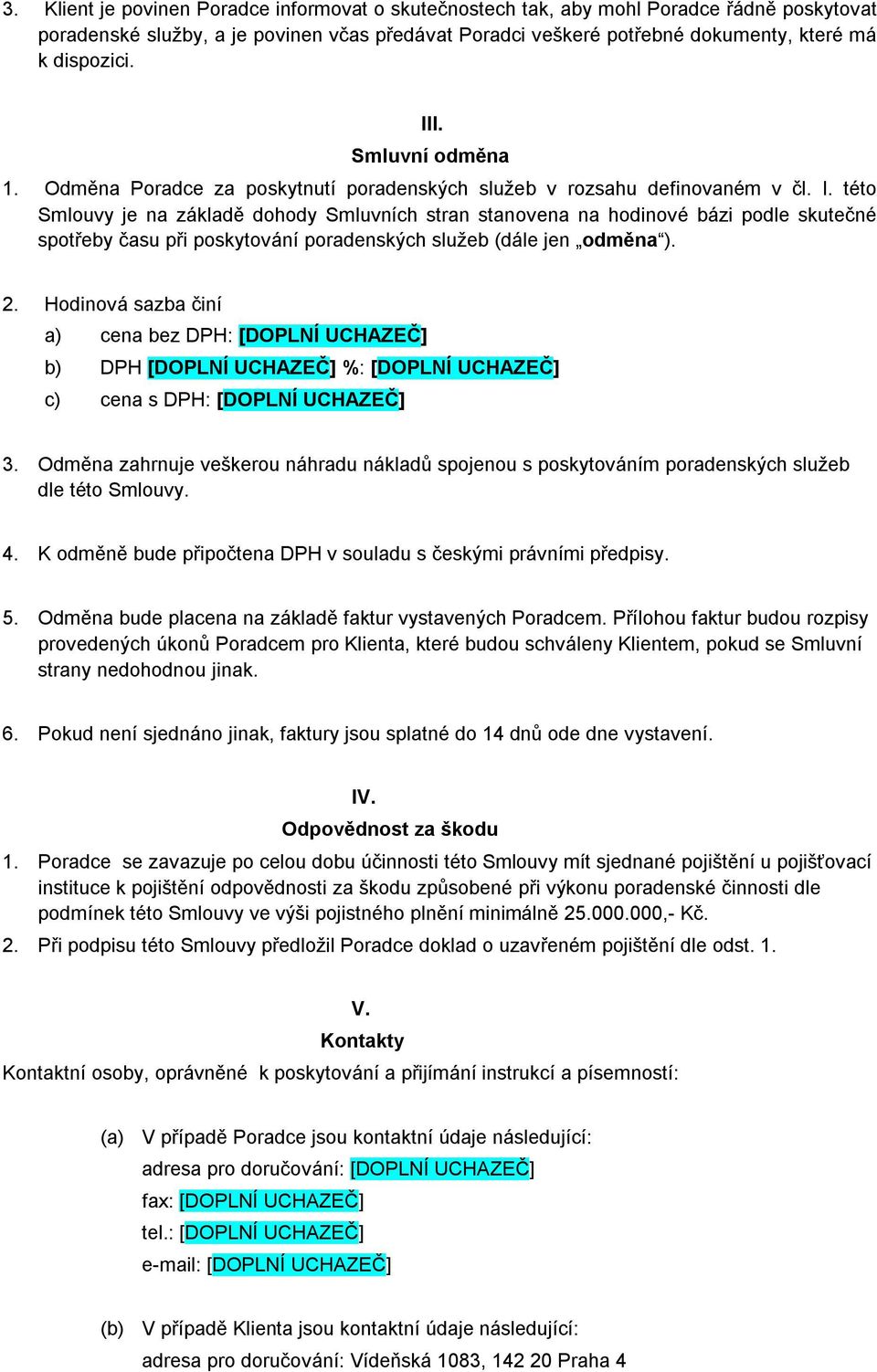 této Smlouvy je na základě dohody Smluvních stran stanovena na hodinové bázi podle skutečné spotřeby času při poskytování poradenských služeb (dále jen odměna ). 2.