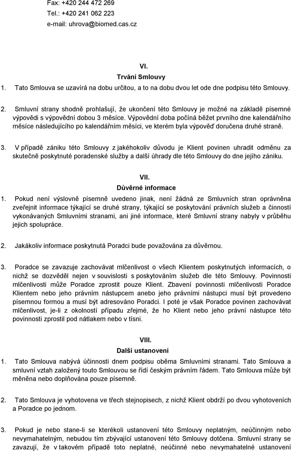 V případě zániku této Smlouvy z jakéhokoliv důvodu je Klient povinen uhradit odměnu za skutečně poskytnuté poradenské služby a další úhrady dle této Smlouvy do dne jejího zániku. VII.