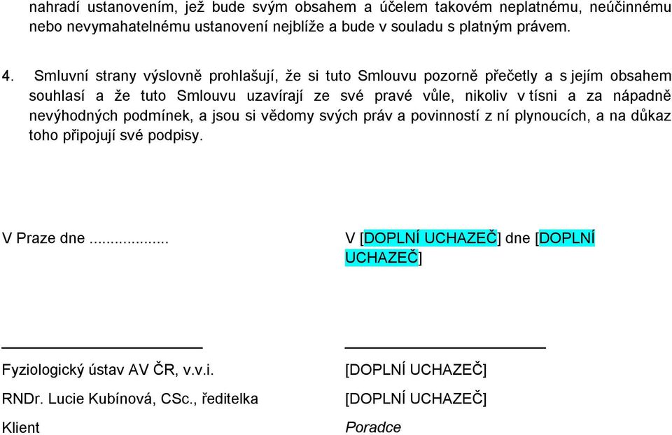 Smluvní strany výslovně prohlašují, že si tuto Smlouvu pozorně přečetly a s jejím obsahem souhlasí a že tuto Smlouvu uzavírají ze své pravé