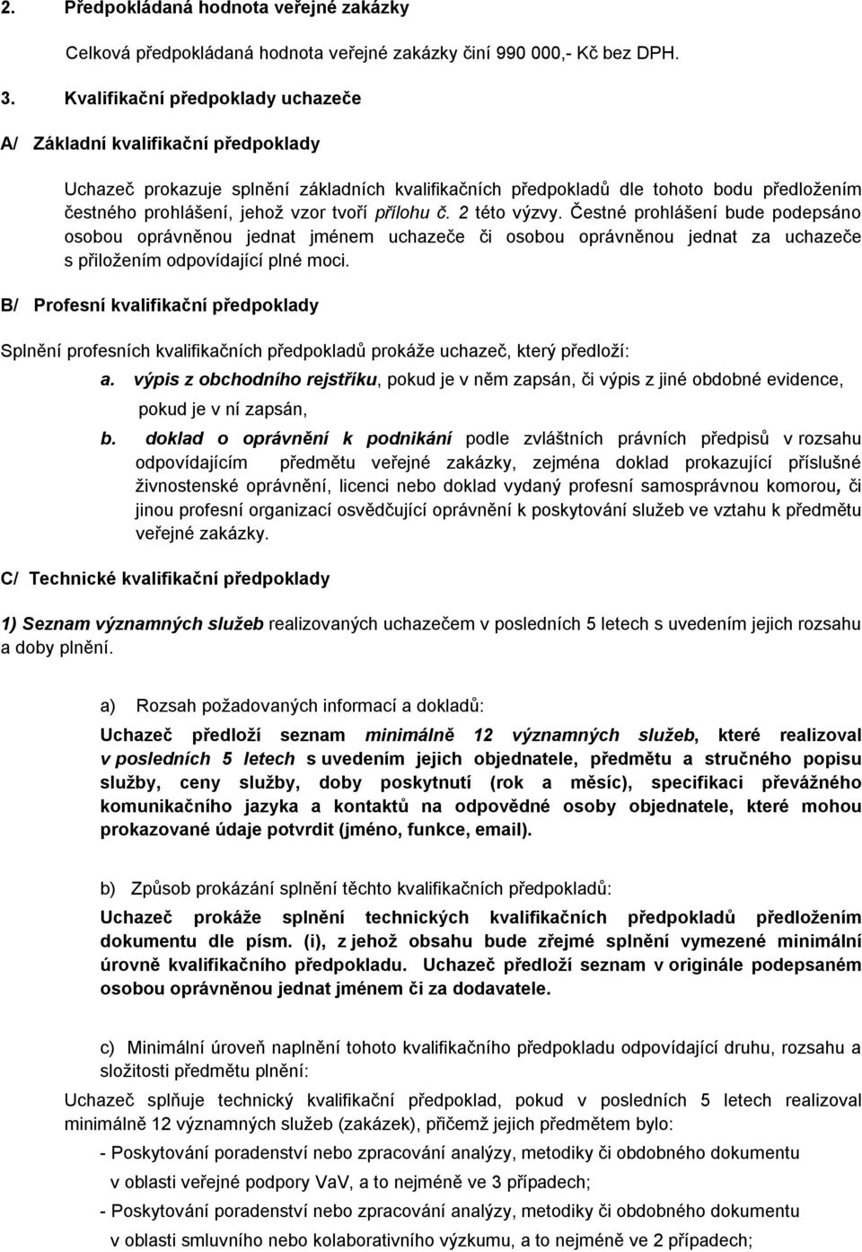 tvoří přílohu č. 2 této výzvy. Čestné prohlášení bude podepsáno osobou oprávněnou jednat jménem uchazeče či osobou oprávněnou jednat za uchazeče s přiložením odpovídající plné moci.