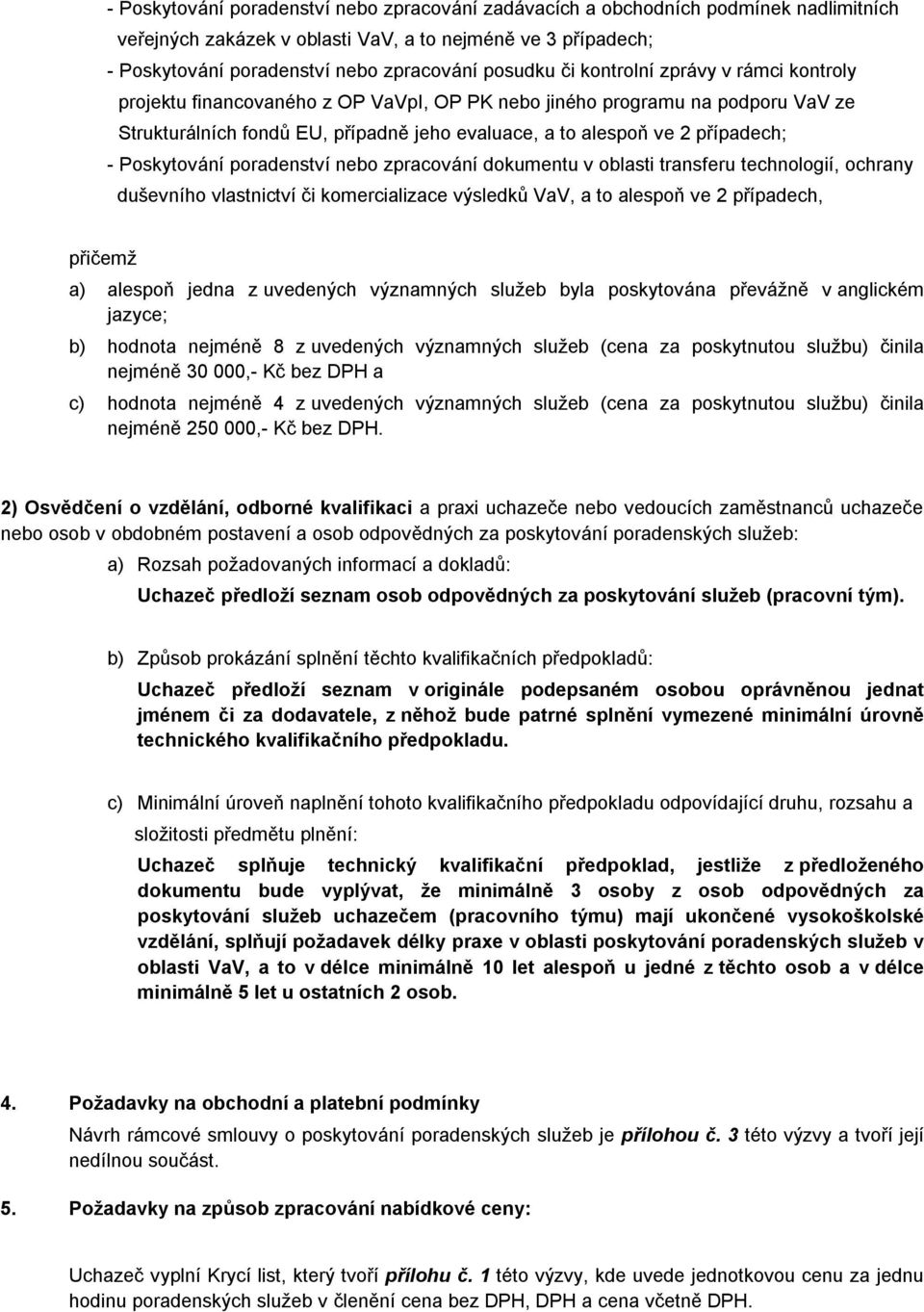 Poskytování poradenství nebo zpracování dokumentu v oblasti transferu technologií, ochrany duševního vlastnictví či komercializace výsledků VaV, a to alespoň ve 2 případech, přičemž a) alespoň jedna