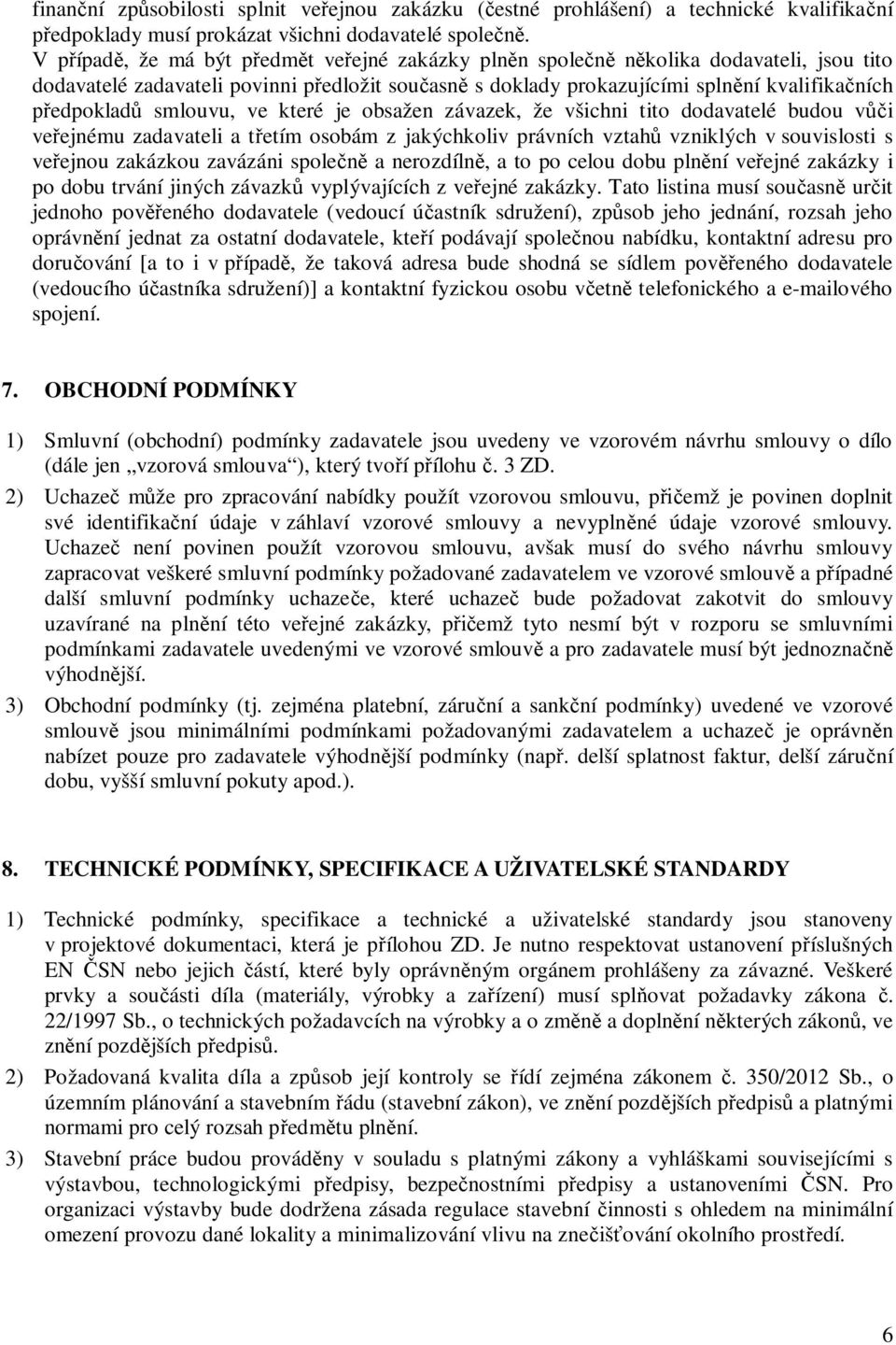 smlouvu, ve které je obsažen závazek, že všichni tito dodavatelé budou vůči veřejnému zadavateli a třetím osobám z jakýchkoliv právních vztahů vzniklých v souvislosti s veřejnou zakázkou zavázáni