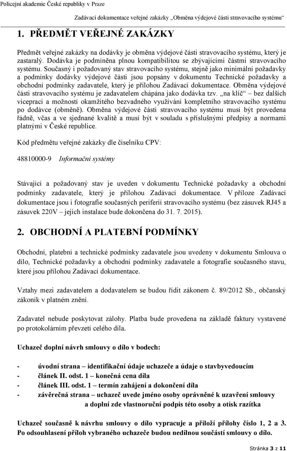 Současný i požadovaný stav stravovacího systému, stejně jako minimální požadavky a podmínky dodávky výdejové části jsou popsány v dokumentu Technické požadavky a obchodní podmínky zadavatele, který