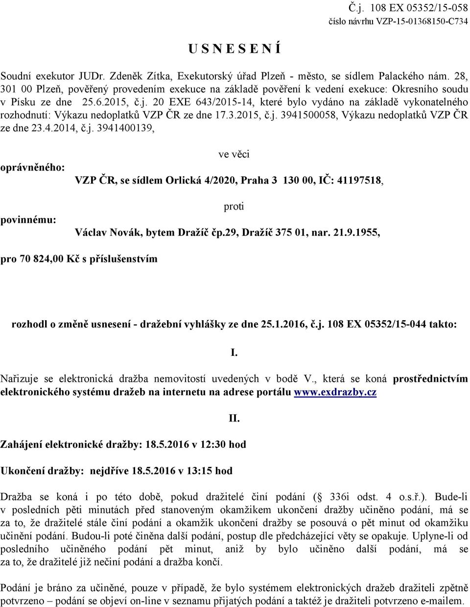 20 EXE 643/2015-14, které bylo vydáno na základě vykonatelného rozhodnutí: Výkazu nedoplatků VZP ČR ze dne 17.3.2015, č.j.