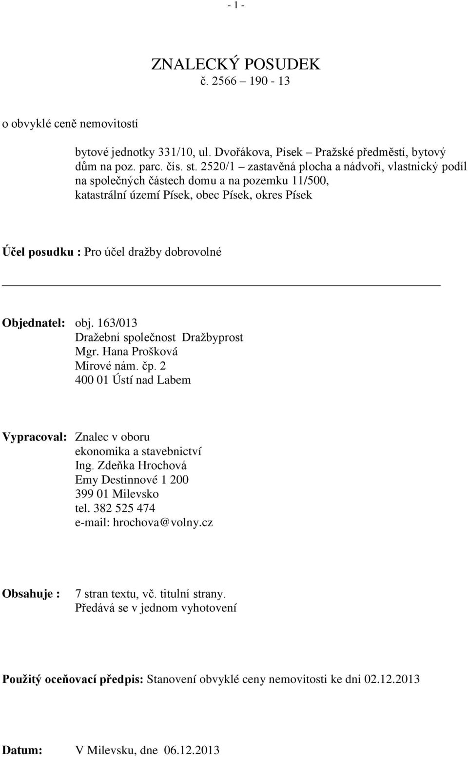 Objednatel: obj. 163/013 Dražební společnost Dražbyprost Mgr. Hana Prošková Mírové nám. čp. 2 400 01 Ústí nad Labem Vypracoval: Znalec v oboru ekonomika a stavebnictví Ing.