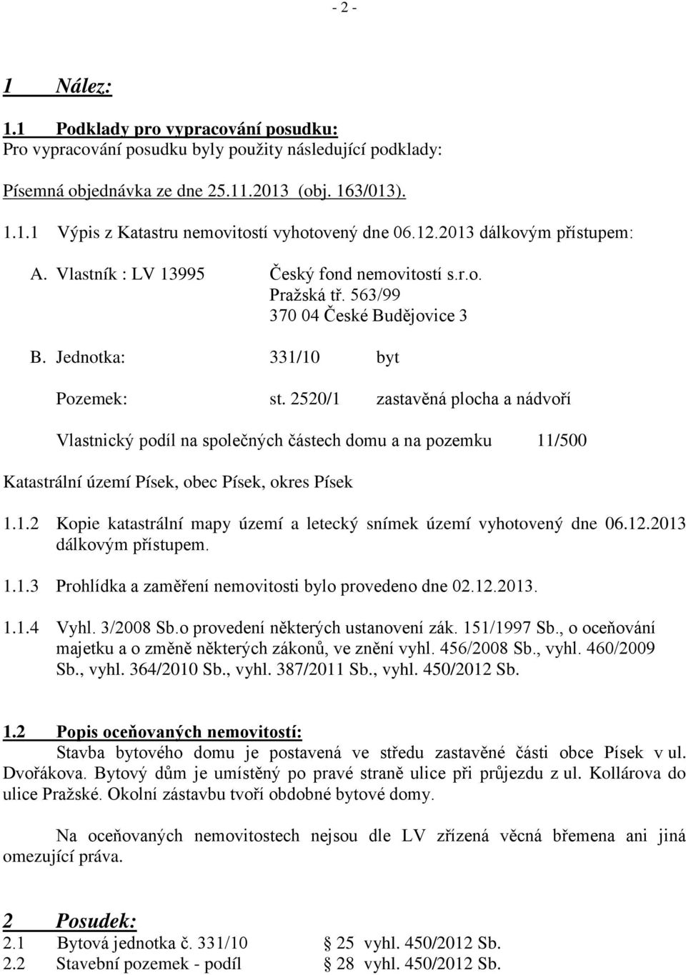 2520/1 zastavěná plocha a nádvoří Vlastnický podíl na společných částech domu a na pozemku 11/500 Katastrální území Písek, obec Písek, okres Písek 1.1.2 Kopie katastrální mapy území a letecký snímek území vyhotovený dne 06.