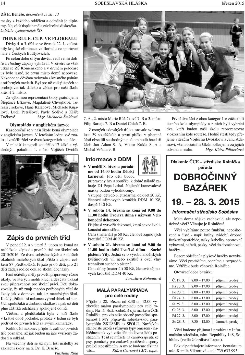 Po celou dobu si tým děvčat vedl velmi dobře a všechny zápasy vyhrával. V závěru se však utkal se ZŠ Komenského a v druhém poločase už bylo jasné, že první místo domů nepoveze.